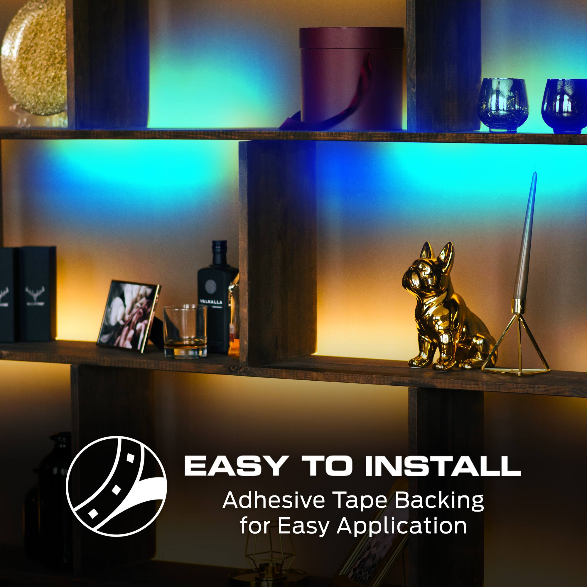 EASY TO INSTALL  
Adhesive Tape Backing for Easy Application