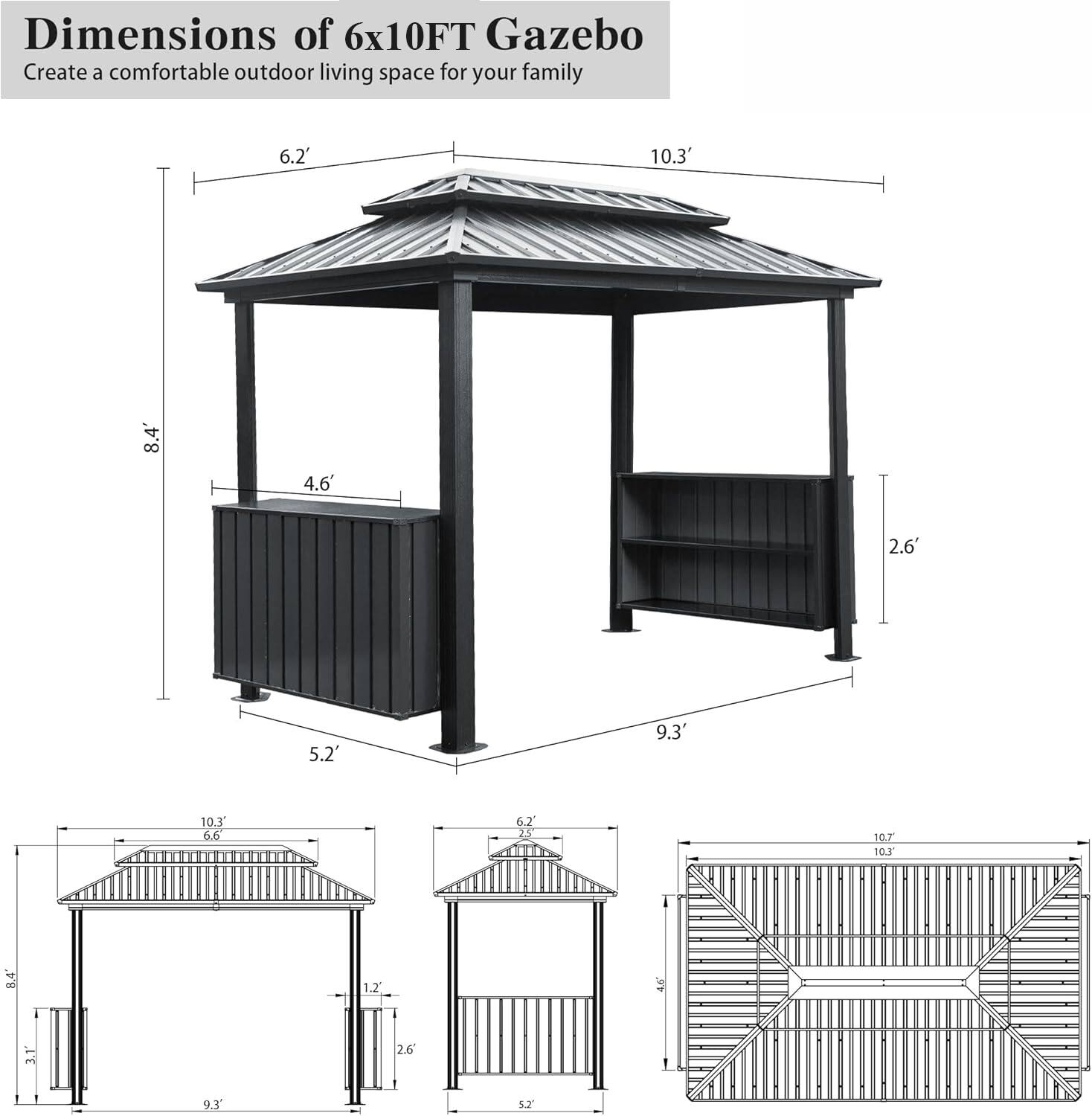 Dimensions of 6x10FT Gazebo  
Create a comfortable outdoor living space for your family  

- 6.2'  
- 10.3'  
- 8.4'  
- 4.6'  
- 2.6'  
- 5.2'  
- 9.3'  
- 10.3'  
- 6.6'  
- 6.2'  
- 25'  
- 107'  
- 10.2'  
- 8.4'  
- 1.2'  
- 46'  
- 3.1"  
- 2.6'  
- 1'  
- 93'  
- 5.2'