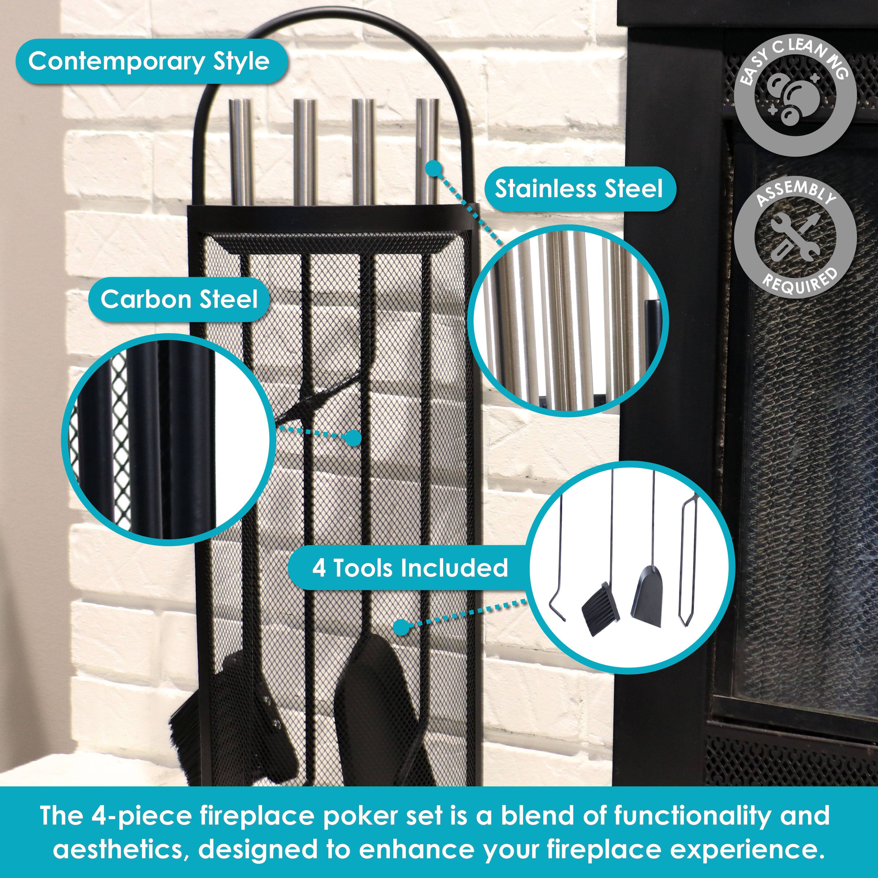 Contemporary Style  
Stainless Steel  
Carbon Steel  
Easy Clean  
Assembly Required  
4 Tools Included  

The 4-piece fireplace poker set is a blend of functionality and aesthetics, designed to enhance your fireplace experience.