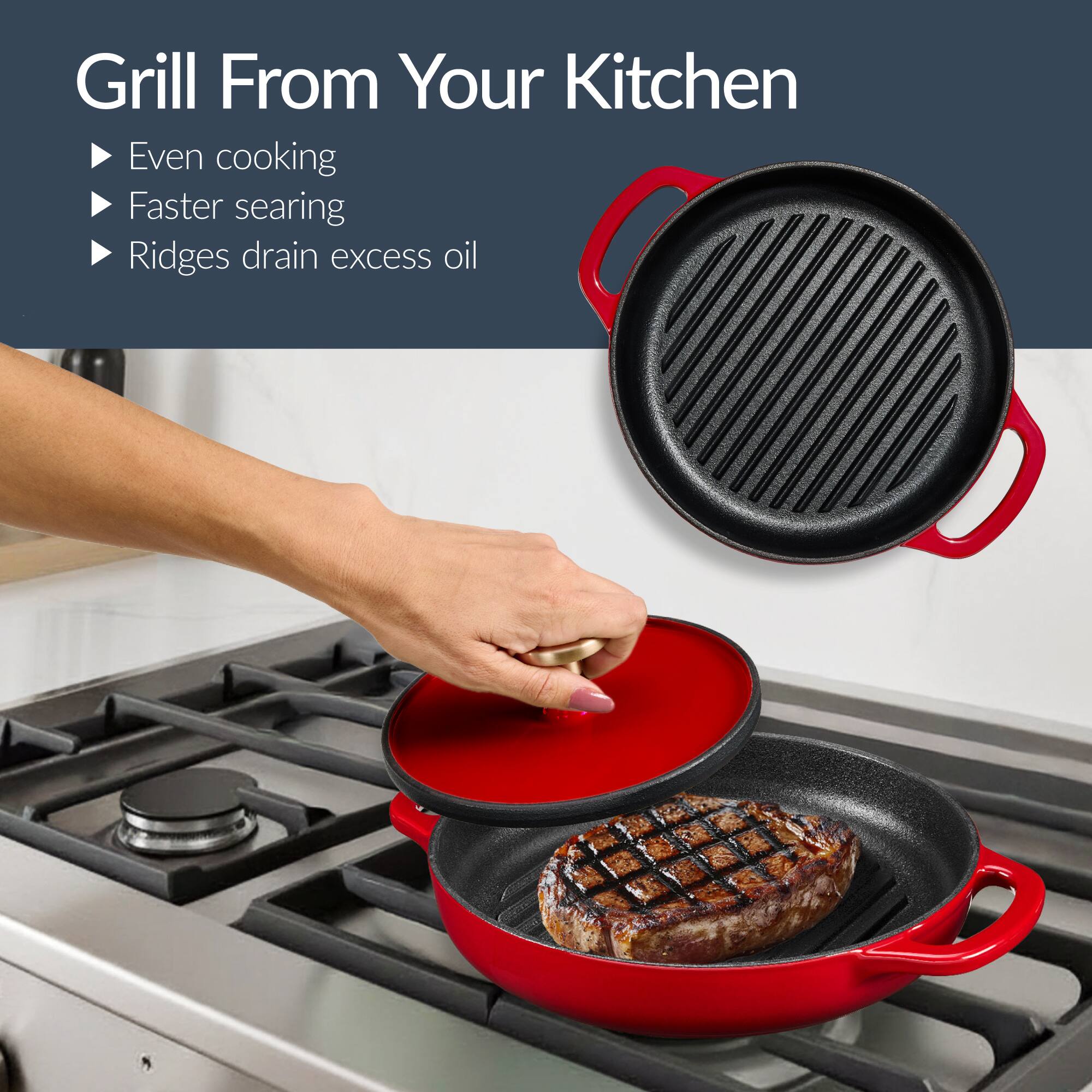 Grill From Your Kitchen

- Even cooking
- Faster searing
- Ridges drain excess oil