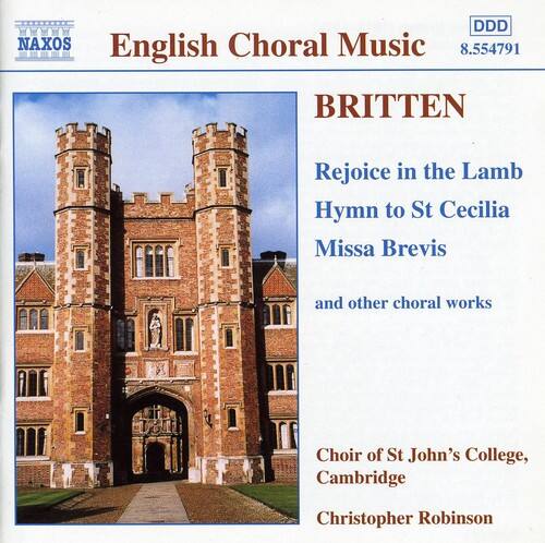 English Choral Music  
BRITTEN  
Rejoice in the Lamb  
Hymn to St Cecilia  
Missa Brevis  
and other choral works  

Choir of St John's College, Cambridge  
Christopher Robinson  

NAXOS  
DDD  
8.554791