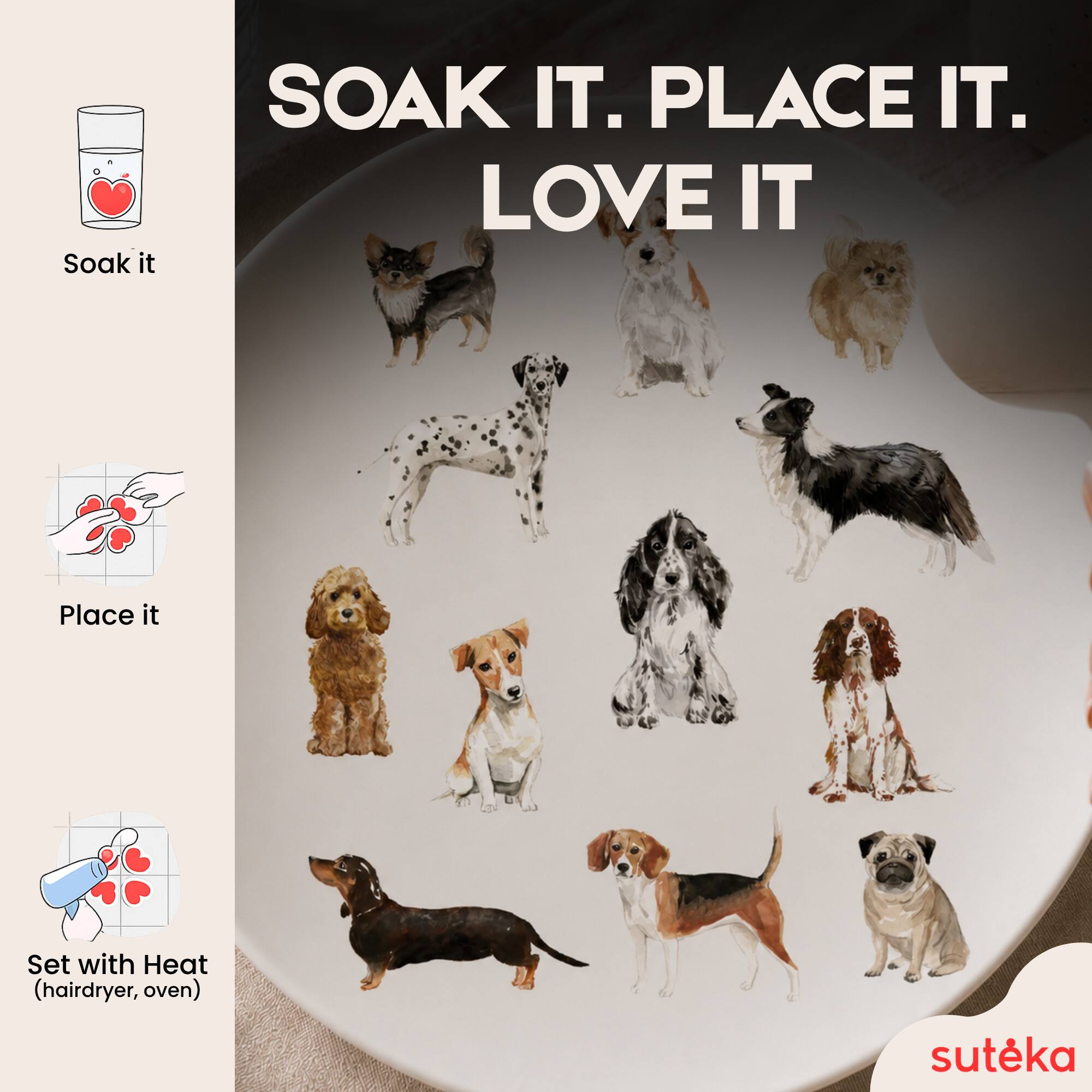 Soak it.  
PLACE IT.  
LOVE IT  
Set with Heat (hairdryer, oven)  
sutéka