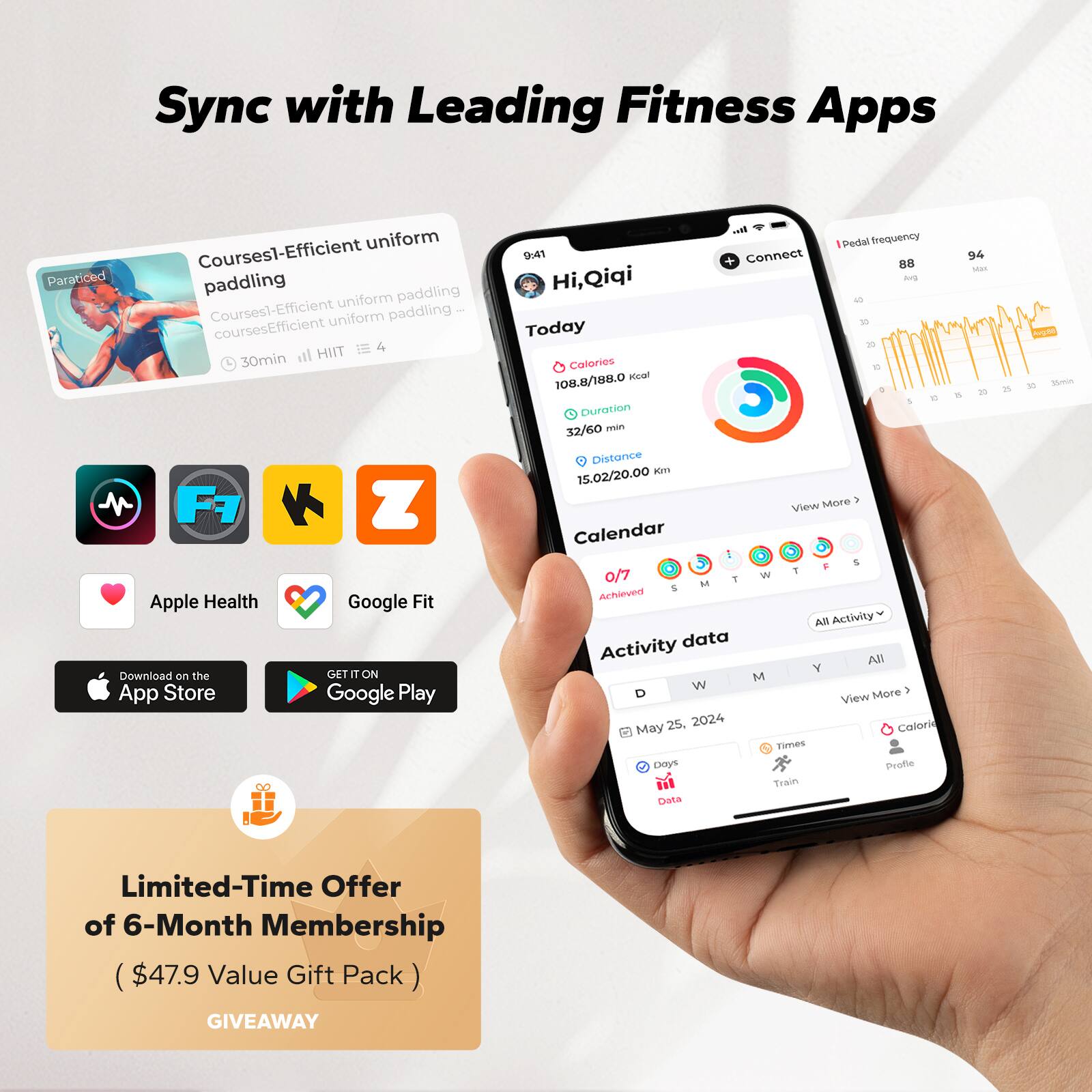Sync with Leading Fitness Apps

Courses1-Efficient uniform paddling  
Courses1-Efficient uniform paddling  
30min | HIIT | 4

Hi, Qiqi  
Today  
Calories: 108.8/188.0 kcal  
Duration: 32/60 min  
Distance: 15.02/20.00 km  
Pedal frequency: 88 Avg, 94 Max

Calendar  
0/7 Achieved  
S M T W T F S

Activity data  
May 25, 2024  
Times | Calories | Days | Train | Profile | Data

Apple Health  
Google Fit

Download on the App Store  
GET IT ON Google Play

Limited-Time Offer of 6-Month Membership  
($47.9 Value Gift Pack)  
GIVEAWAY
