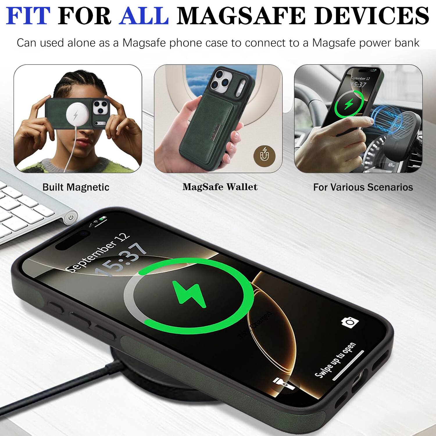 FIT FOR ALL MAGSAFE DEVICES  
Can be used alone as a MagSafe phone case to connect to a MagSafe power bank  

Built Magnetic  
MagSafe Wallet  
For Various Scenarios  

September 12  
15:37  

Swipe up to open