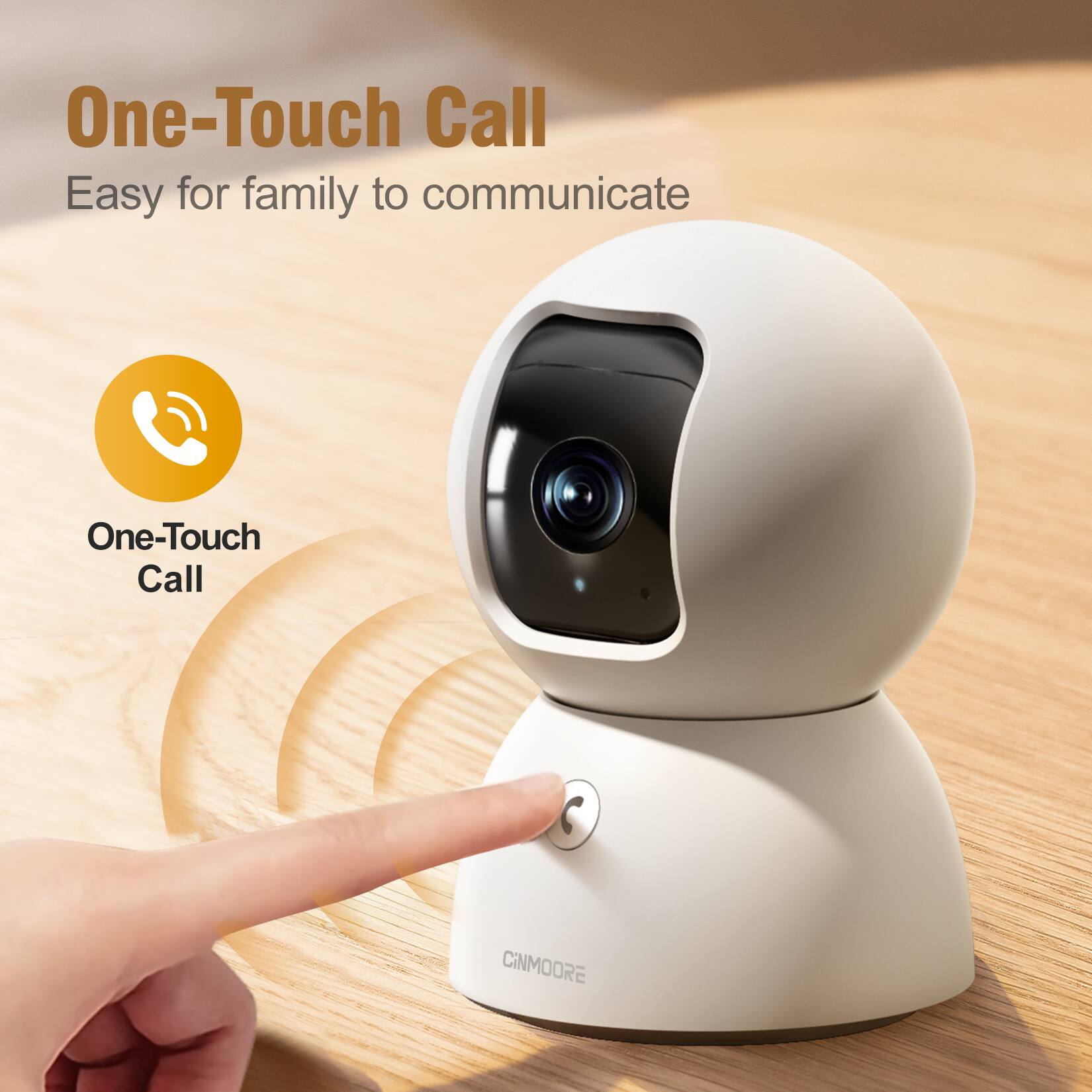One-Touch Call  
Easy for family to communicate  

One-Touch Call  

CINMOORE