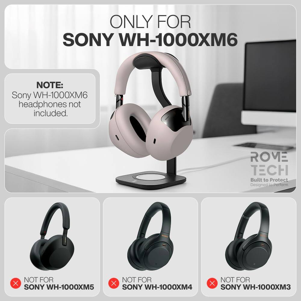 ONLY FOR SONY WH-1000XM6

NOTE: Sony WH-1000XM6 headphones not included.

ROME TECH Built to Protect Designed to Perform

NOT FOR SONY WH-1000XM5

NOT FOR SONY WH-1000XM4

NOT FOR SONY WH-1000XM3