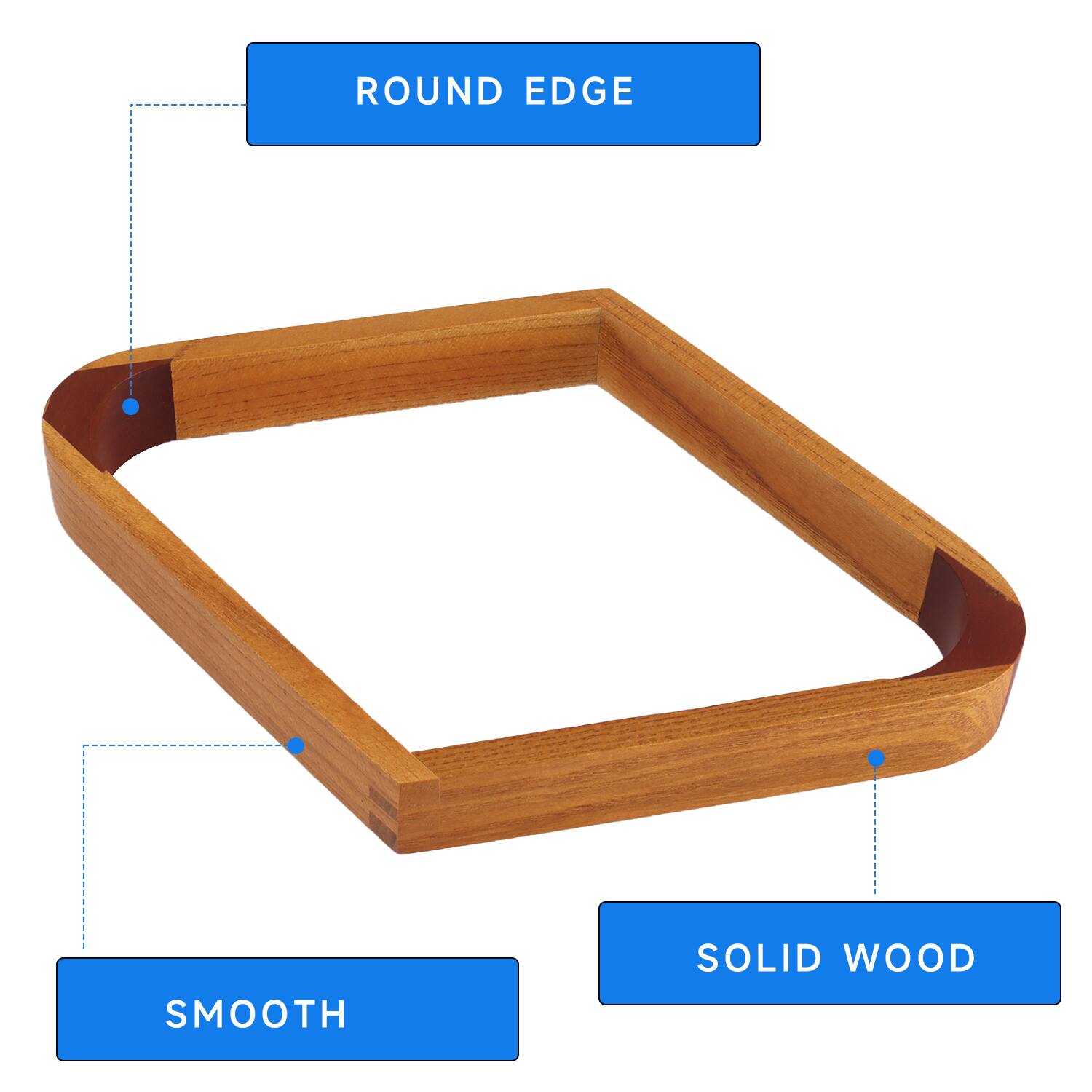 ROUND EDGE
SMOOTH
SOLID WOOD
