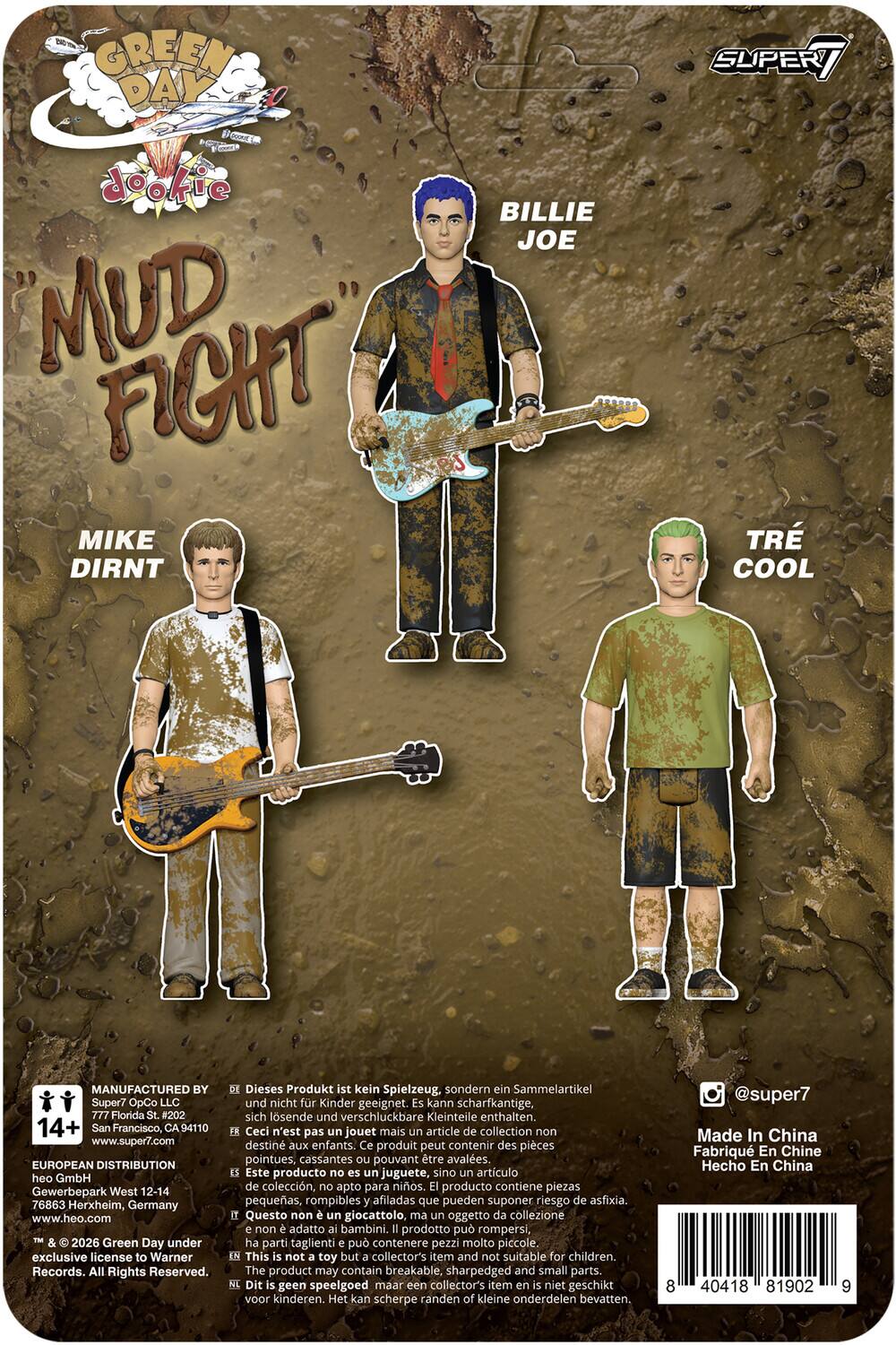 GREEN DAY  
dookie BILLIE JOE "MUD FIGHT" MIKE DIRNT  
TRÉ COOL  

MANUFACTURED BY Super7 OpCo LLC  
777 Florida St. #202  
San Francisco, CA 94110  
www.super7.com  

EUROPEAN DISTRIBUTION  
heo GmbH  
Gewerbepark West 12-14  
76863 Herxheim, Germany  
www.heo.com  

2026 Green Day under exclusive license to Warner Records. All Rights Reserved.  

Dieses Produkt ist kein Spielzeug, sondern ein Sammelartikel und nicht für Kinder geeignet. Es kann scharfkantige, sich lösende und verschluckbare Kleinteile enthalten.  
Ceci n'est pas un jouet mais un article de collection non destiné aux enfants. Ce produit peut contenir des pièces pointues, cassantes ou pouvant être avalées.  
Este producto no es un juguete, sino un artículo de colección, no apto para niños. El producto contiene piezas pequeñas rompibles afiladas que pueden suponer riesgo de asfixia.  
Questo non è un