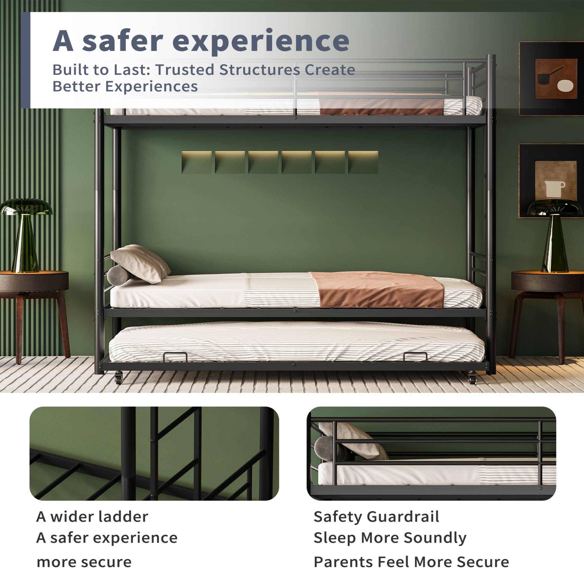 A safer experience  
Built to Last: Trusted Structures Create Better Experiences  

A wider ladder  
A safer experience  
more secure  

Safety Guardrail  
Sleep More Soundly  
Parents Feel More Secure