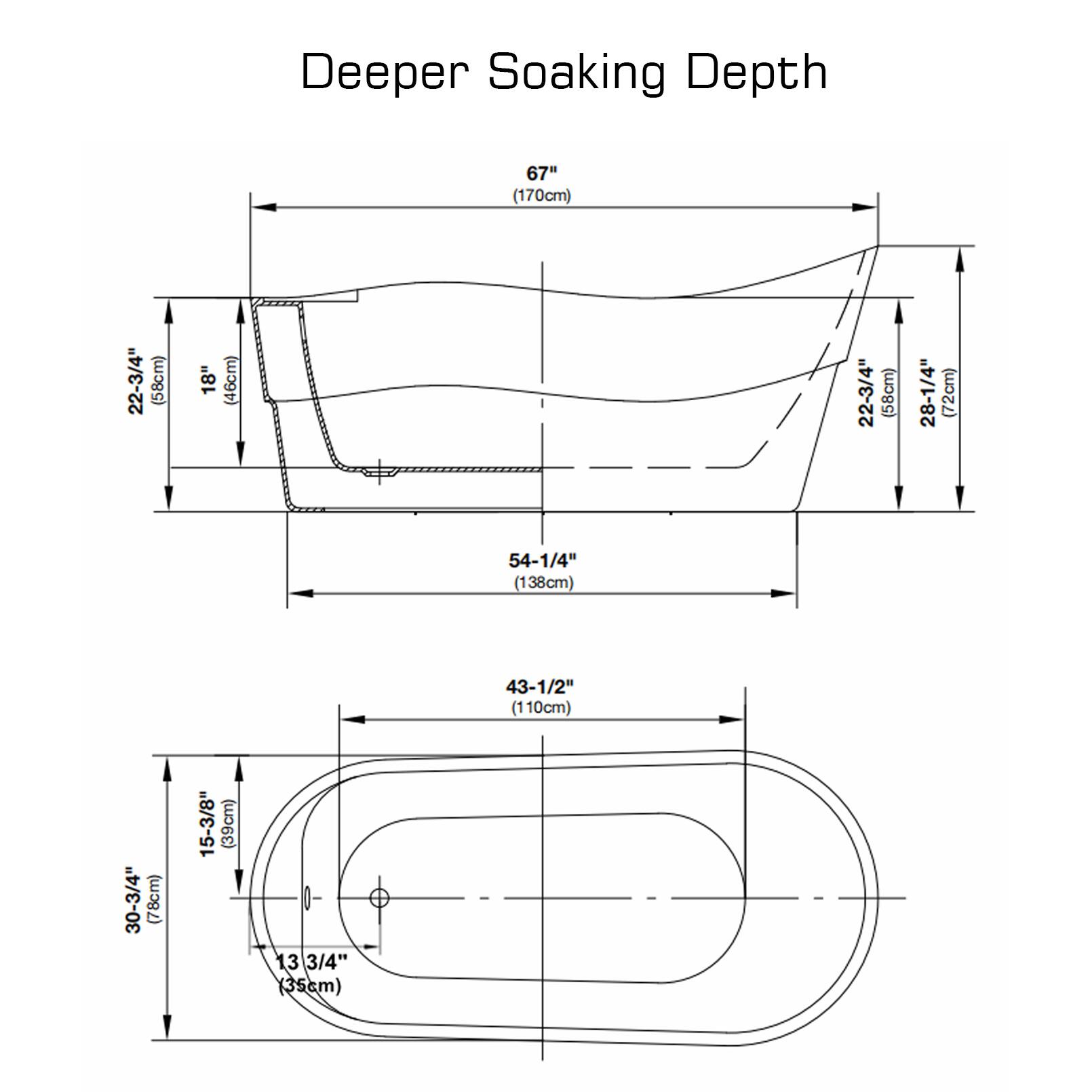 Deeper Soaking Depth  
67" (170cm)  
22-3/4" (58cm)  
18" (46cm)  
22-3/4" (58cm)  
28-1/4" (72cm)  
54-1/4" (138cm)  
43-1/2" (110cm)  
30-3/4" (78cm)  
15-3/8" (39cm)  
13 3/4" (35cm)