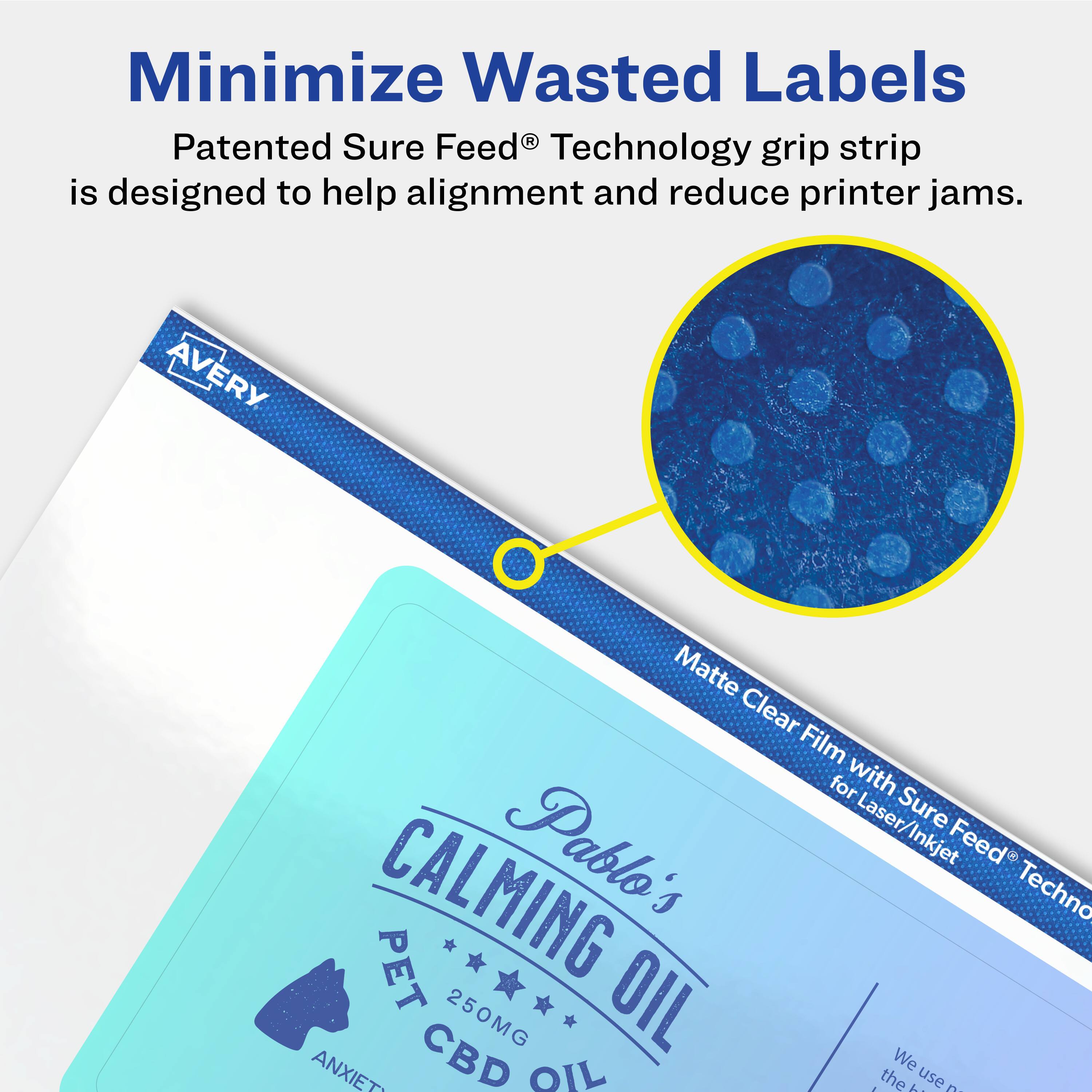 Minimize Wasted Labels

Patented Sure Feed® Technology grip strip is designed to help alignment and reduce printer jams.

Avery Matte Clear Film for Laser/Inkjet with Sure Feed® Technology

Pablo's Calming Oil
Pet CBD Oil
250MG
Anxiety

We use the best ingredients.