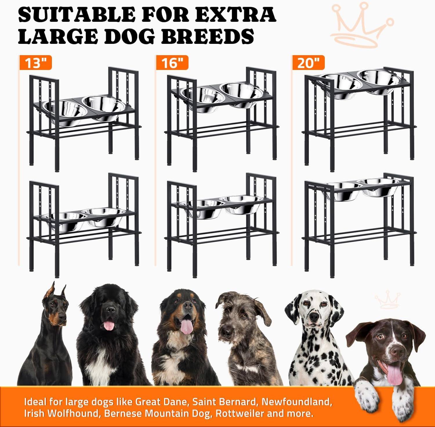 SUITABLE FOR EXTRA LARGE DOG BREEDS

13" 16" 20"

Ideal for large dogs like Great Dane, Saint Bernard, Newfoundland, Irish Wolfhound, Bernese Mountain Dog, Rottweiler and more.