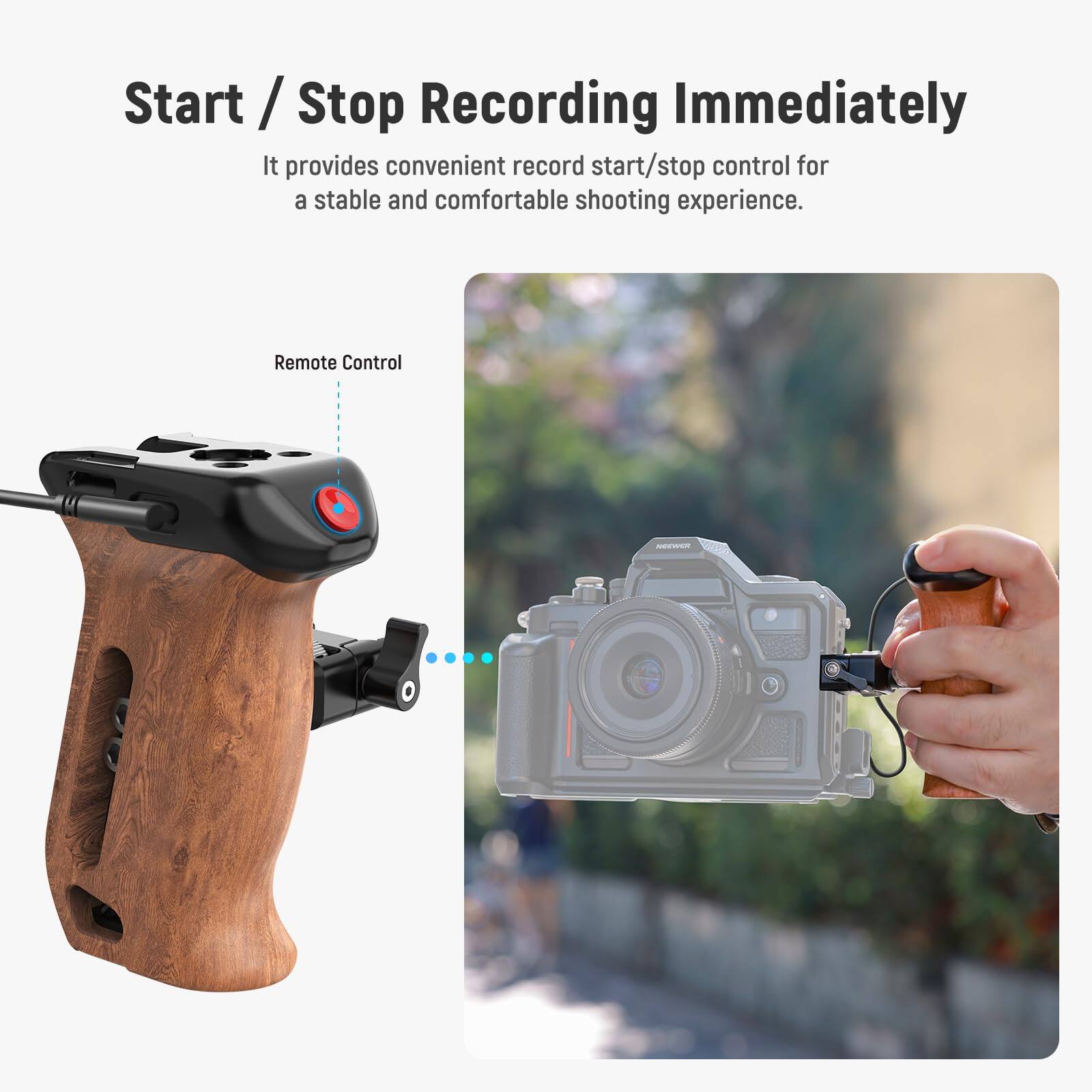 Start / Stop Recording Immediately  
It provides convenient record start/stop control for a stable and comfortable shooting experience.  
Remote Control