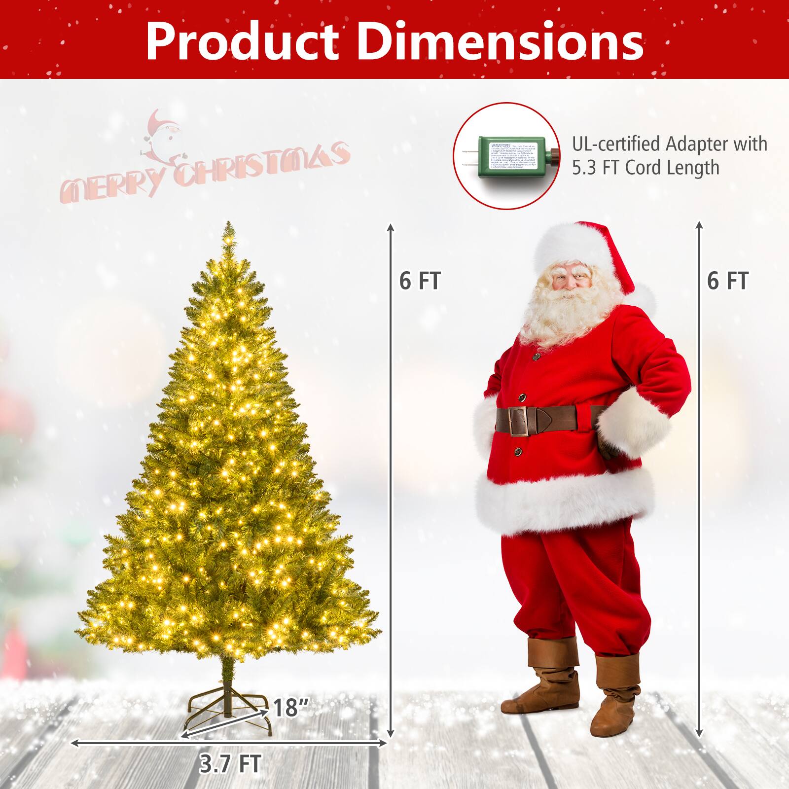 Product Dimensions  
Merry Christmas  

- UL-certified Adapter with 5.3 FT Cord Length  
- 6 FT  
- 6 FT  
- 3.7 FT  
- 18"