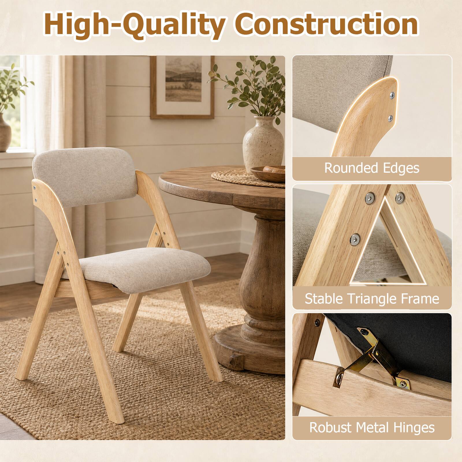 High-Quality Construction  
Rounded Edges  
Stable Triangle Frame  
Robust Metal Hinges