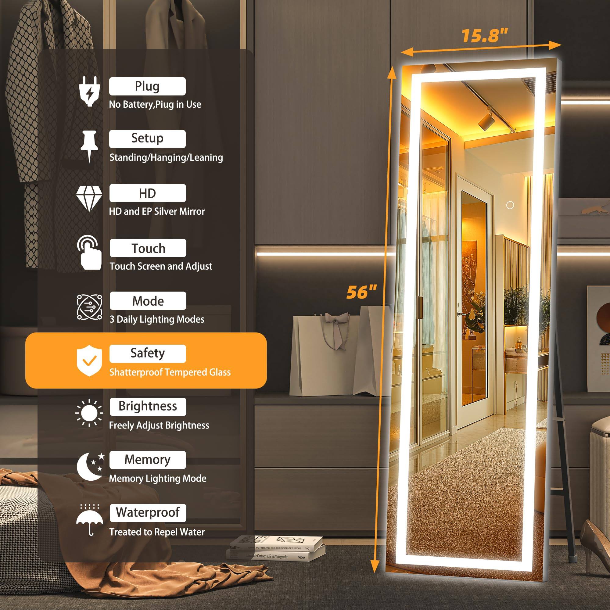 15.8" Plug No Battery, Plug in Use  
Setup Standing/Hanging/Leaning  
HD HD and EP Silver Mirror  
Touch Touch Screen and Adjust  
Mode 3 Daily Lighting Modes  
Safety Shatterproof Tempered Glass  
Brightness Freely Adjust Brightness  
Memory Memory Lighting Mode  
Waterproof Treated to Repel Water