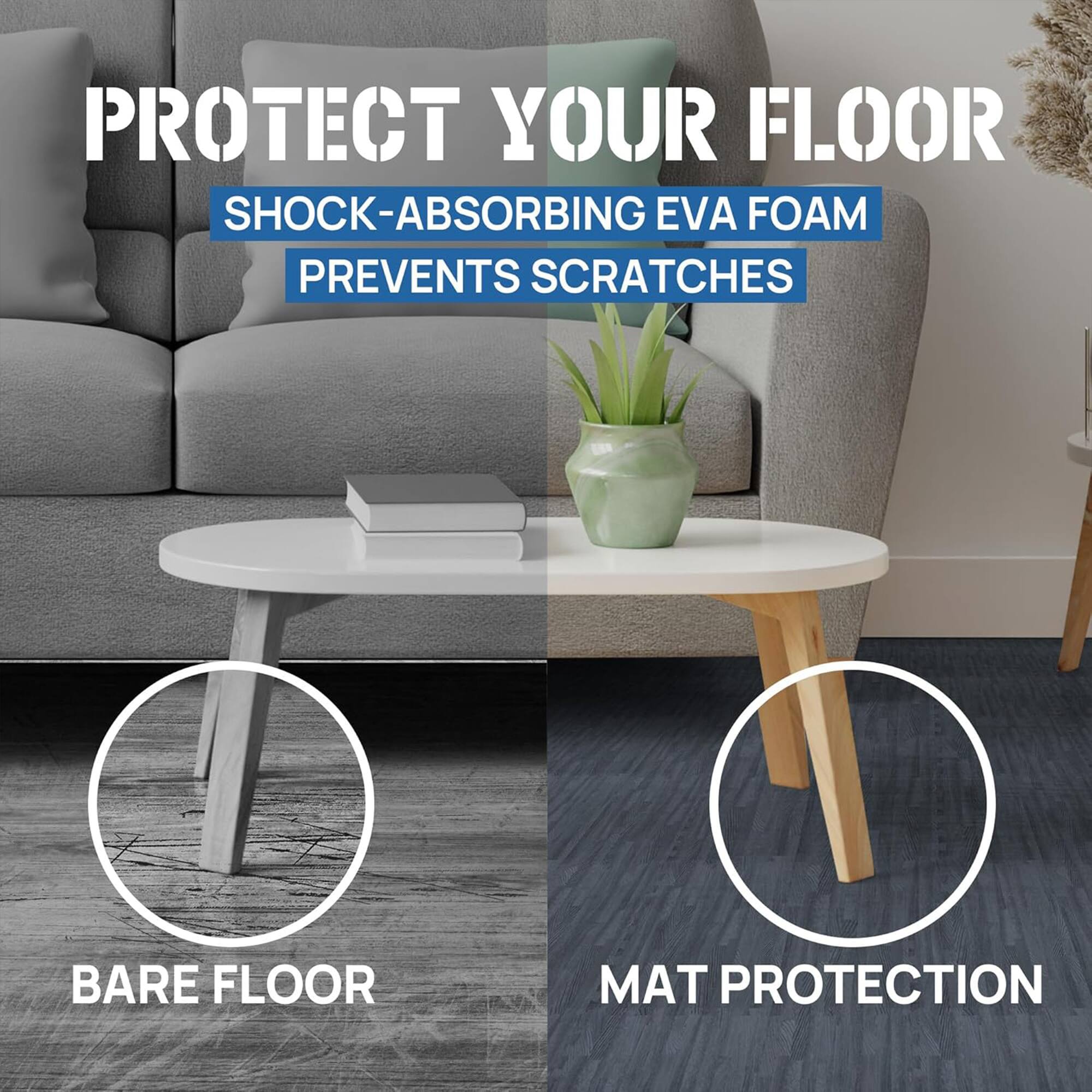Protect your floor. Shock-absorbing EVA foam prevents scratches. Bare floor. Mat protection.