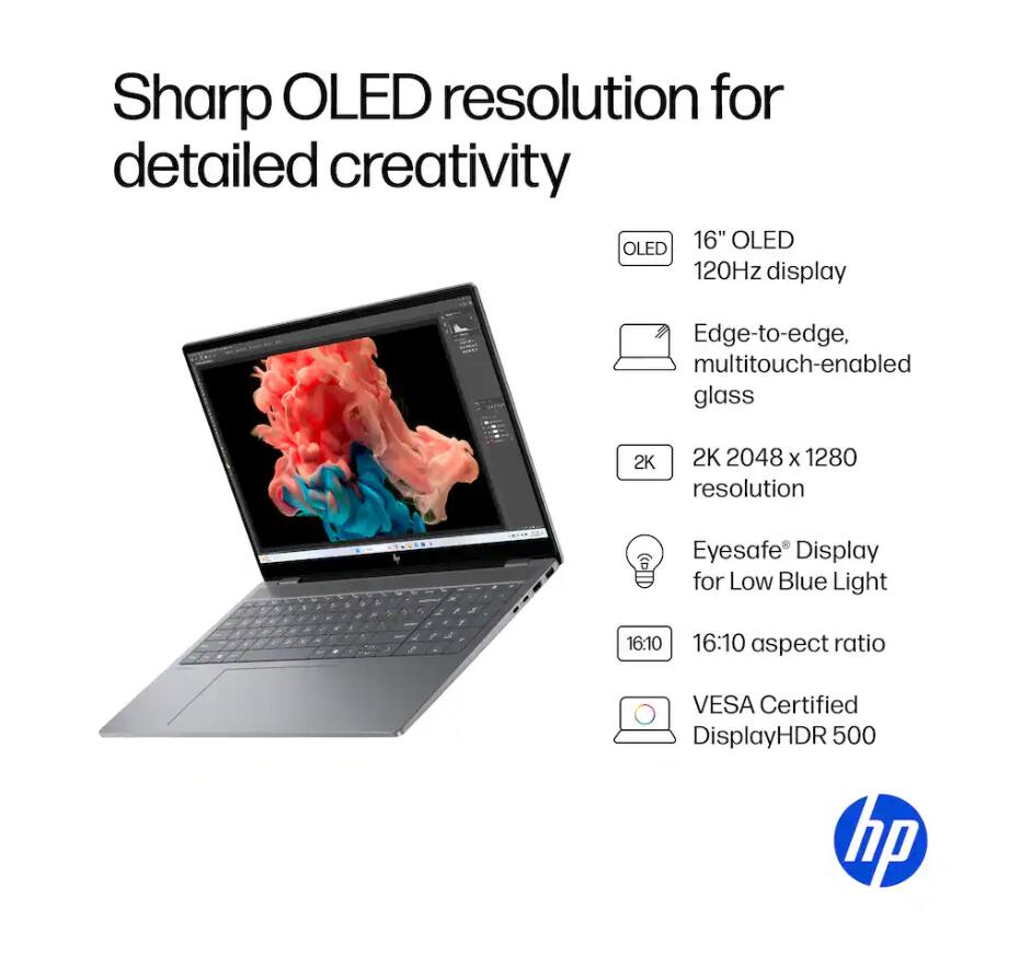 Sharp OLED resolution for detailed creativity  
- 16" OLED 120Hz display  
- Edge-to-edge, multitouch-enabled glass  
- 2K 2048 x 1280 resolution  
- Eyesafe Display for Low Blue Light  
- 16:10 aspect ratio  
- VESA Certified DisplayHDR 500  
- hp