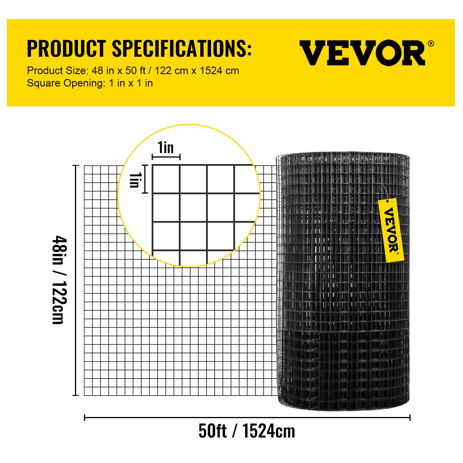PRODUCT SPECIFICATIONS:  
VEVOR  
Product Size: 48 in x 50 ft / 122 cm x 1524 cm  
Square Opening: 1 in x 1 in  

1 in  
48 in / 122 cm  
50 ft / 1524 cm