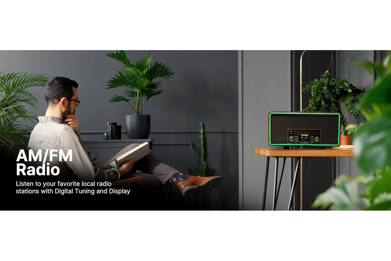 AM/FM Radio  
Listen to your favorite local radio stations with Digital Tuning and Display