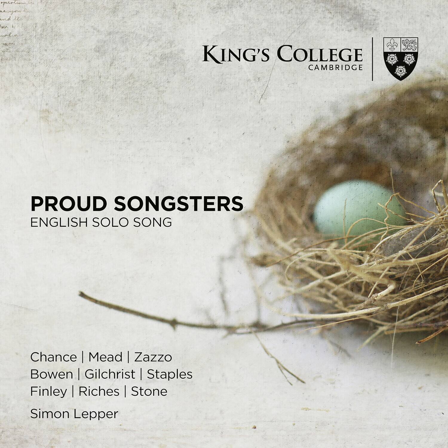 King's College Cambridge

PROUD SONGSTERS  
ENGLISH SOLO SONG

Chance | Mead | Zazzo  
Bowen | Gilchrist | Staples  
Finley | Riches | Stone  
Simon Lepper