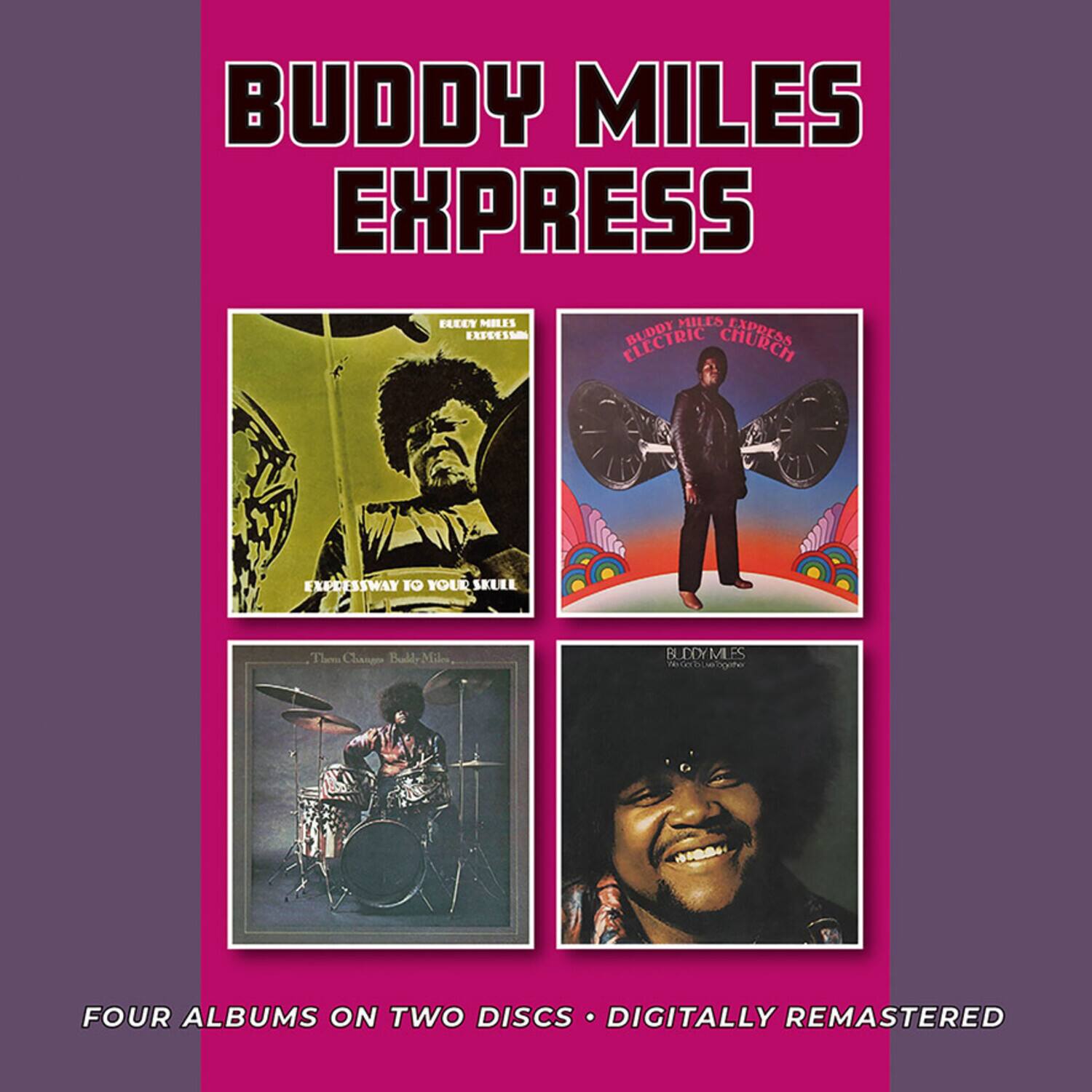 BUDDY MILES EXPRESS

BUDDY MILES  
EXPRESSWAY TO YOUR SKULL

BUDDY MILES  
ELECTRIC CHURCH

BUDDY MILES  
THE CHANGES

BUDDY MILES  
BLU-OY-MIE

FOUR ALBUMS ON TWO DISCS • DIGITALLY REMASTERED