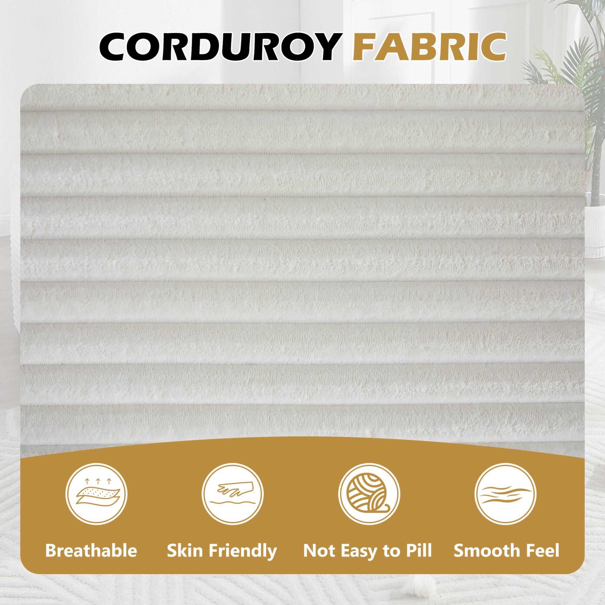 CORDUROY FABRIC

- Breathable
- Skin Friendly
- Not Easy to Pill
- Smooth Feel