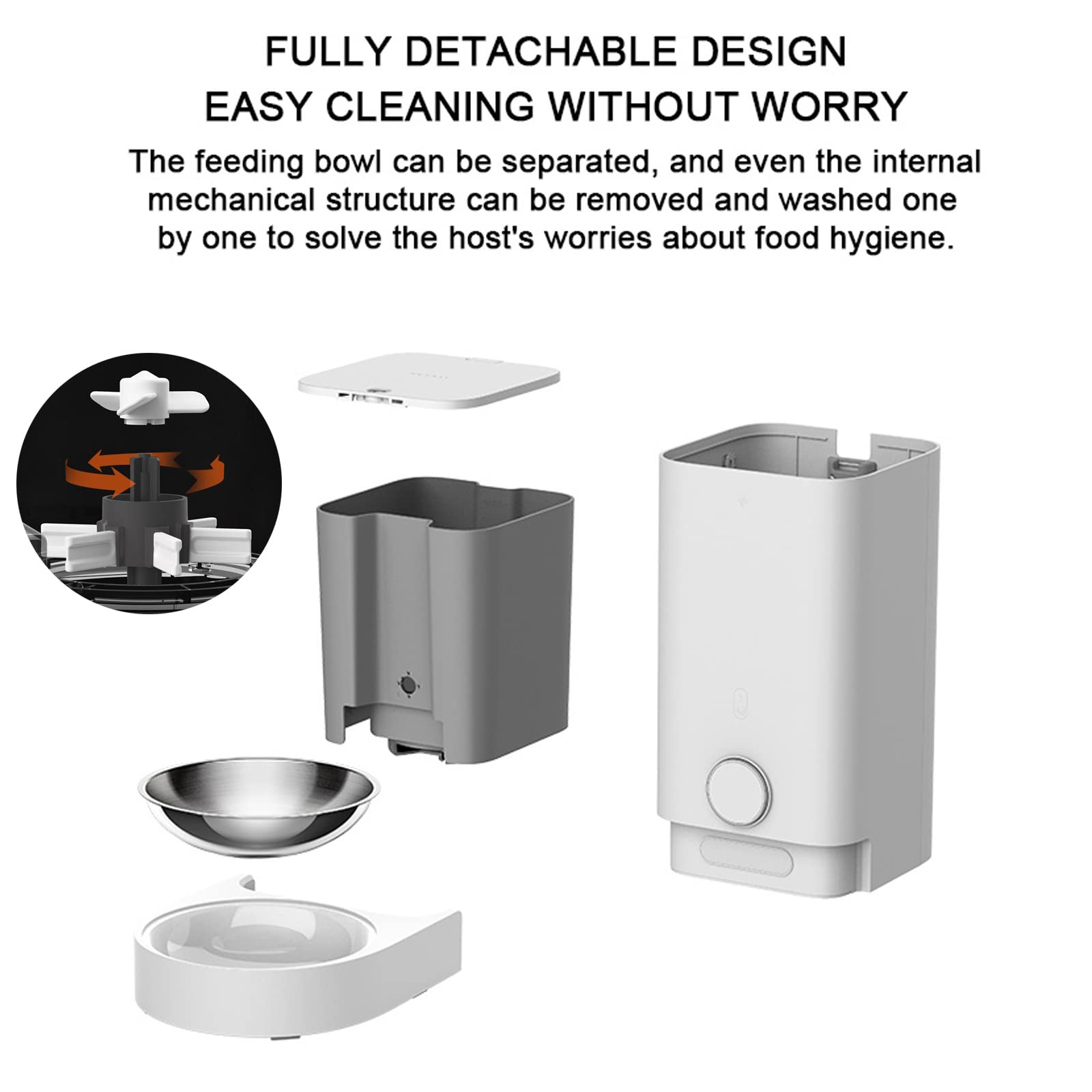 FULLY DETACHABLE DESIGN  
EASY CLEANING WITHOUT WORRY  

The feeding bowl can be separated, and even the internal mechanical structure can be removed and washed one by one to solve the host's worries about food hygiene.