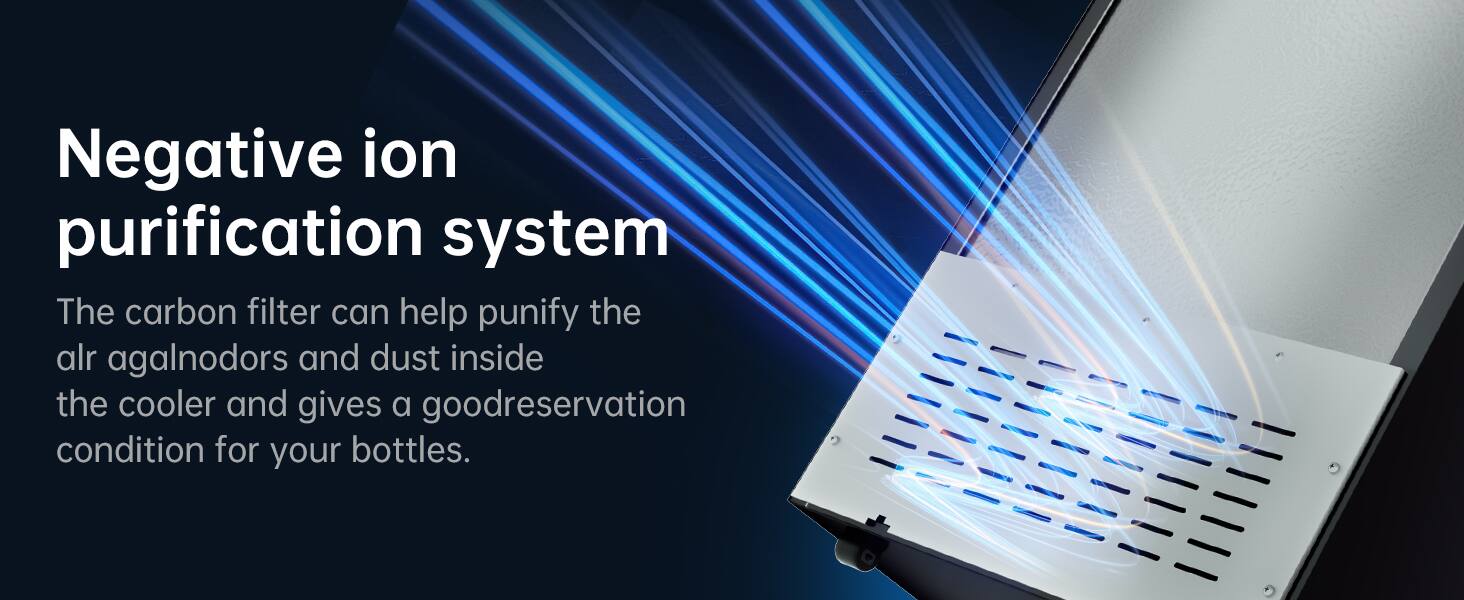 Negative ion purification system

The carbon filter can help purify the air of odors and dust inside the cooler and gives a good reservation condition for your bottles.