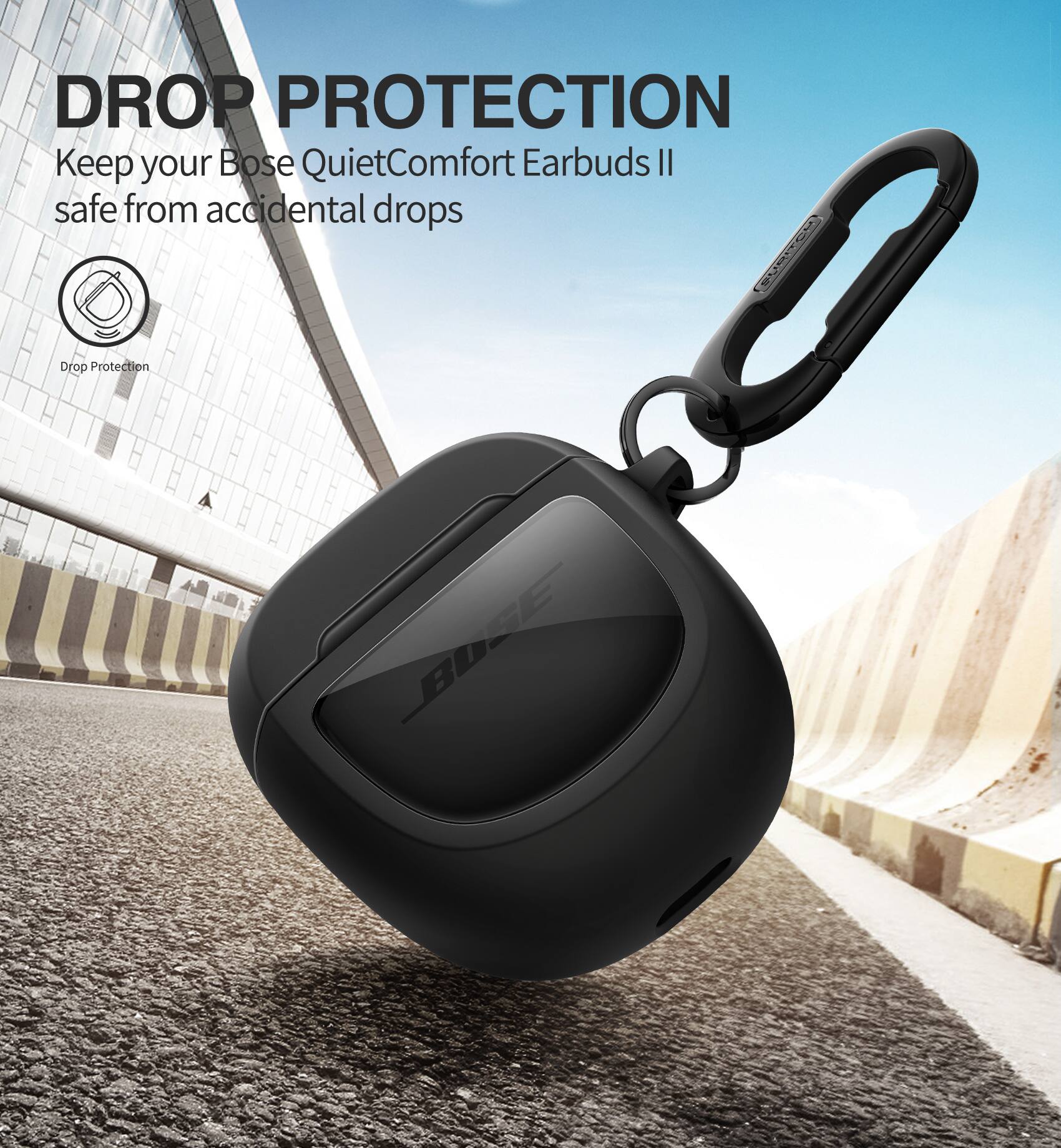 DROP PROTECTION  
Keep your Bose QuietComfort Earbuds II safe from accidental drops  

Drop Protection