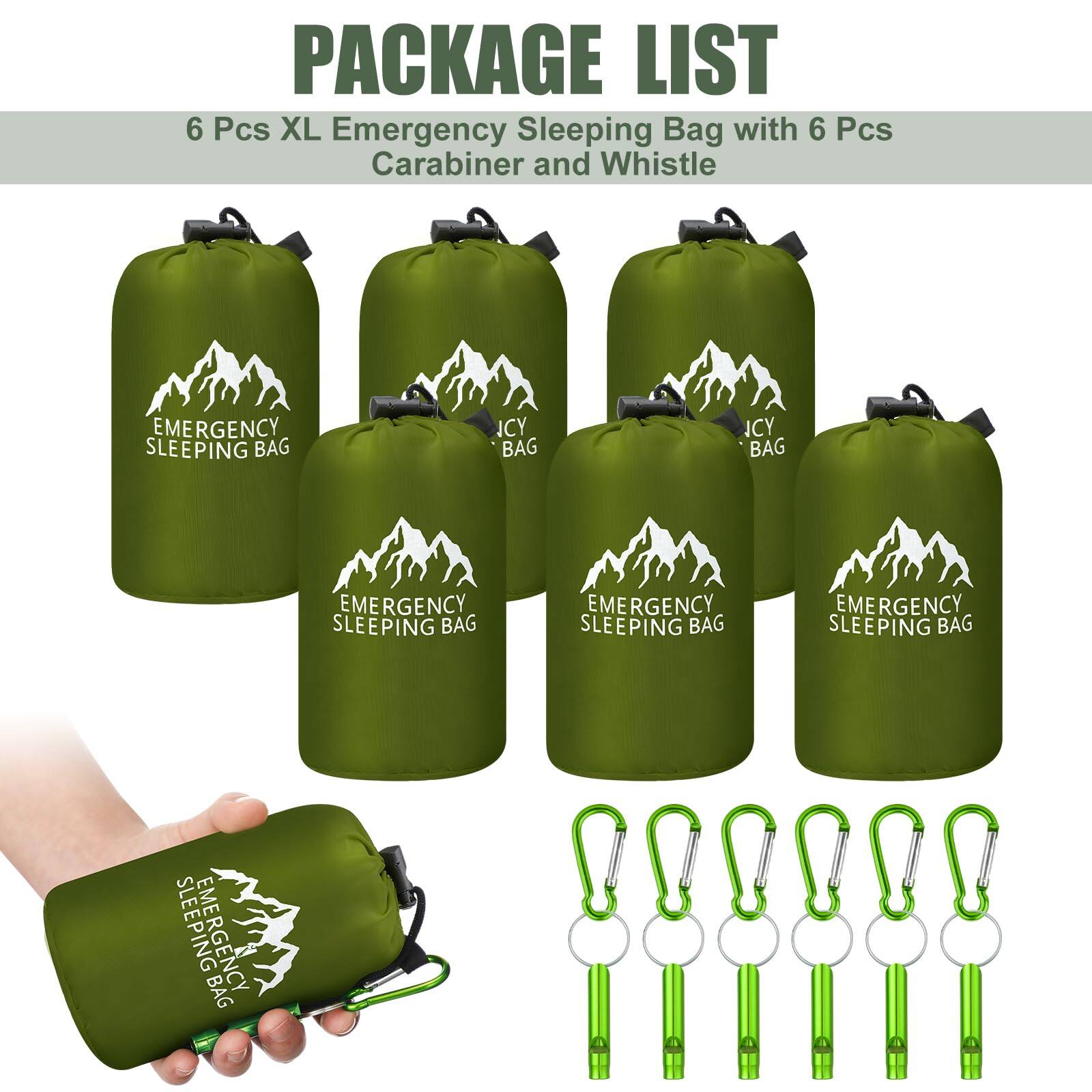 PACKAGE LIST  
6 Pcs XL Emergency Sleeping Bag with 6 Pcs Carabiner and Whistle  

EMERGENCY SLEEPING BAG  
EMERGENCY SLEEPING BAG  
EMERGENCY SLEEPING BAG  
EMERGENCY SLEEPING BAG  
EMERGENCY SLEEPING BAG  
EMERGENCY SLEEPING BAG