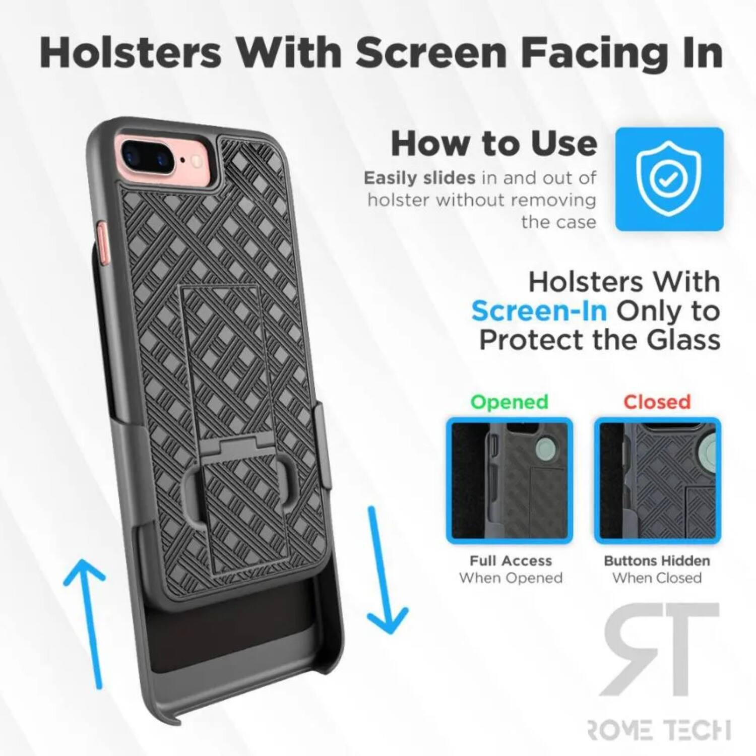 Holsters With Screen Facing In

How to Use  
Easily slides in and out of holster without removing the case

Holsters With Screen-In Only to Protect the Glass

Opened  
Full Access When Opened

Closed  
Buttons Hidden When Closed

ROME TECH