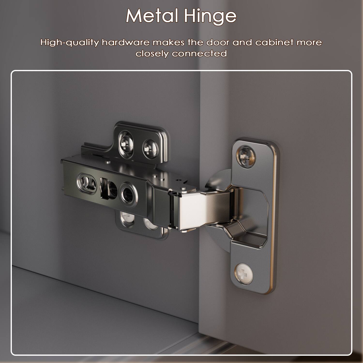 Metal Hinge
High-quality hardware makes the door and cabinet more closely connected