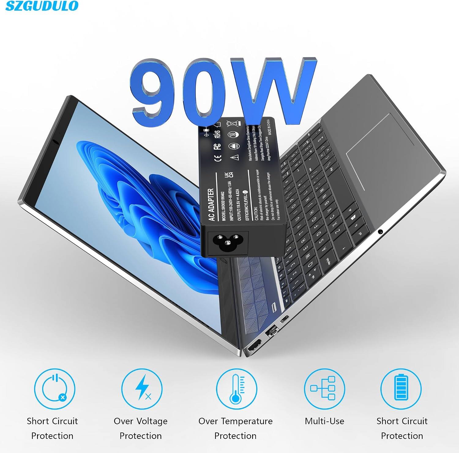 SZGUDULO  
90W  
AC ADAPTER  
INPUT: 100-247V~50-60Hz  
OUTPUT: 19.5V=4.6A  
EFFICIENCY LEVEL: CAUTION  
MODELSK308195462  
For indoor use only  

Short Circuit Protection  
Over Voltage Protection  
Over Temperature Protection  
Multi-Use  
Short Circuit Protection