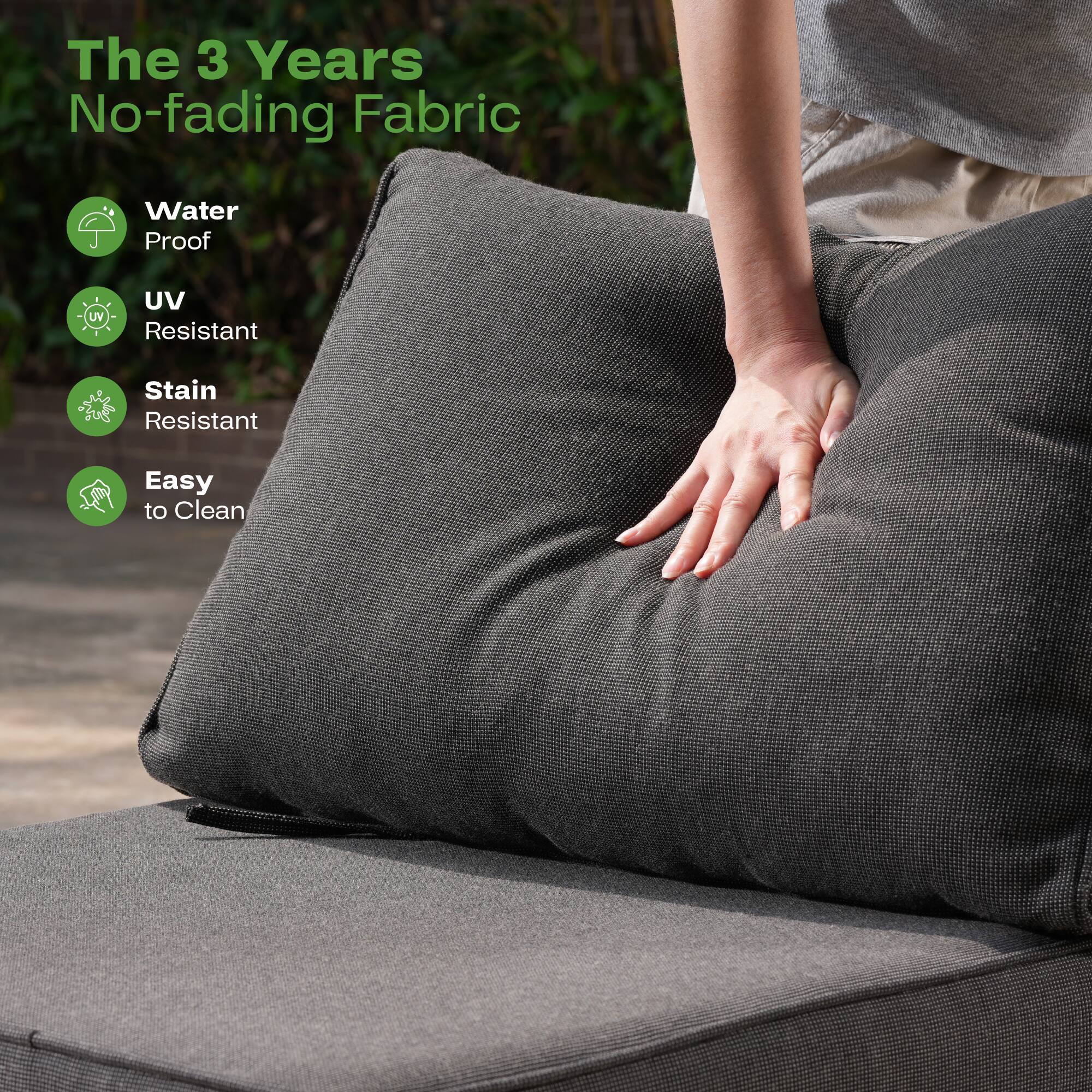 The 3 Years No-fading Fabric

- Water Proof
- UV Resistant
- Stain Resistant
- Easy to Clean