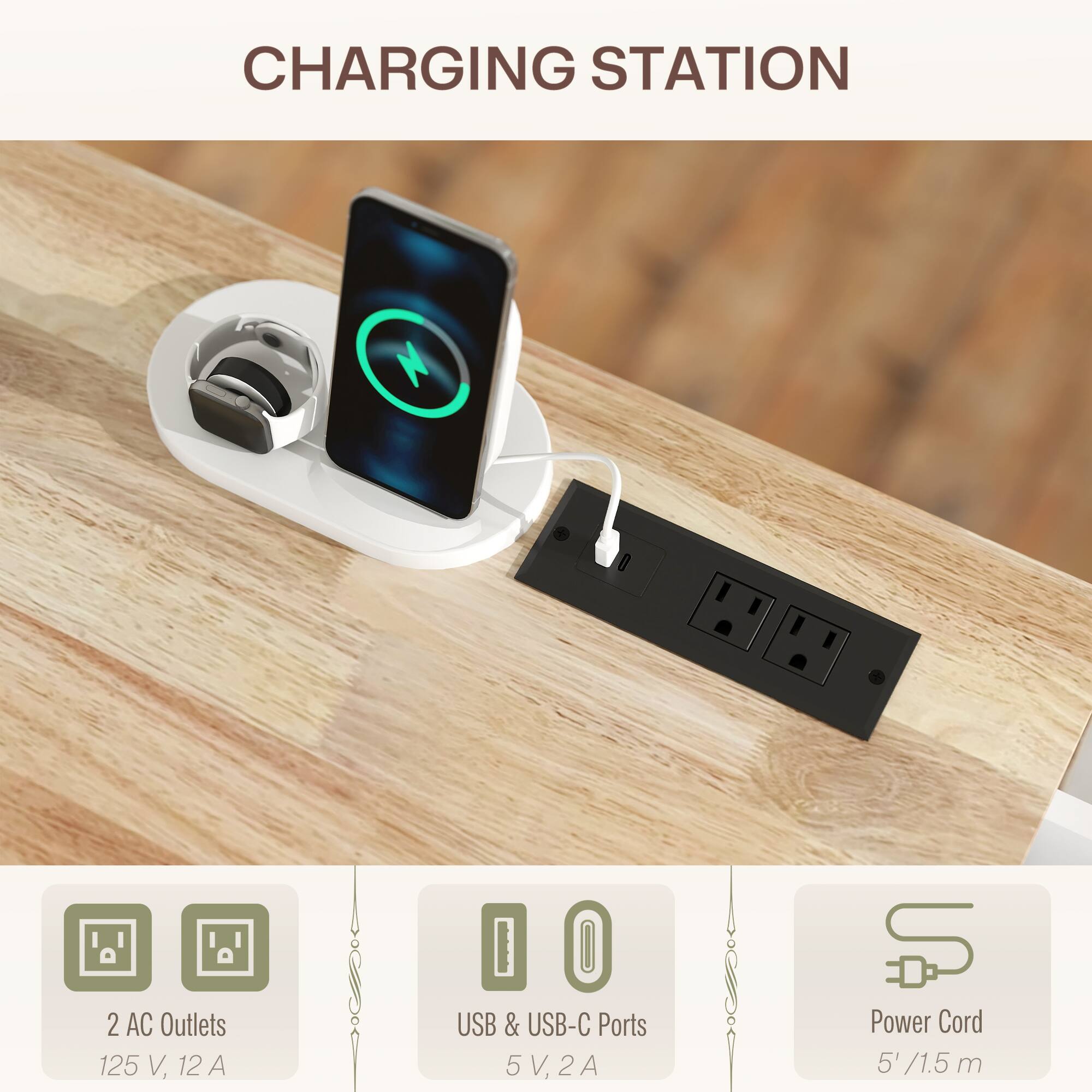 CHARGING STATION
2 AC Outlets 125 V, 12 A
USB & USB-C Ports 5V,2A
Power Cord 5' /1.5 m