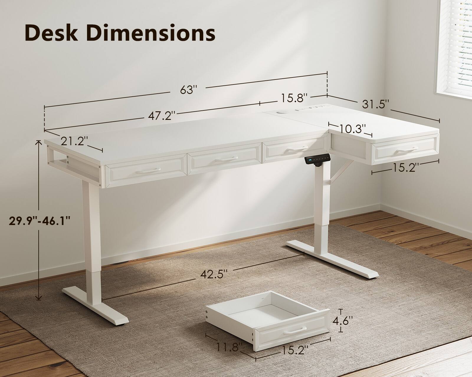 Desk Dimensions

- Length: 63"
- Width: 47.2"
- Height: 29.9" - 46.1"
- Drawer Width: 31.5"
- Drawer Height: 10.3"
- Drawer Depth: 15.2"
- Shelf Width: 42.5"
- Shelf Height: 11.8"
- Shelf Depth: 15.2"
- Leg Width: 21.2"
- Leg Height: 4.6"