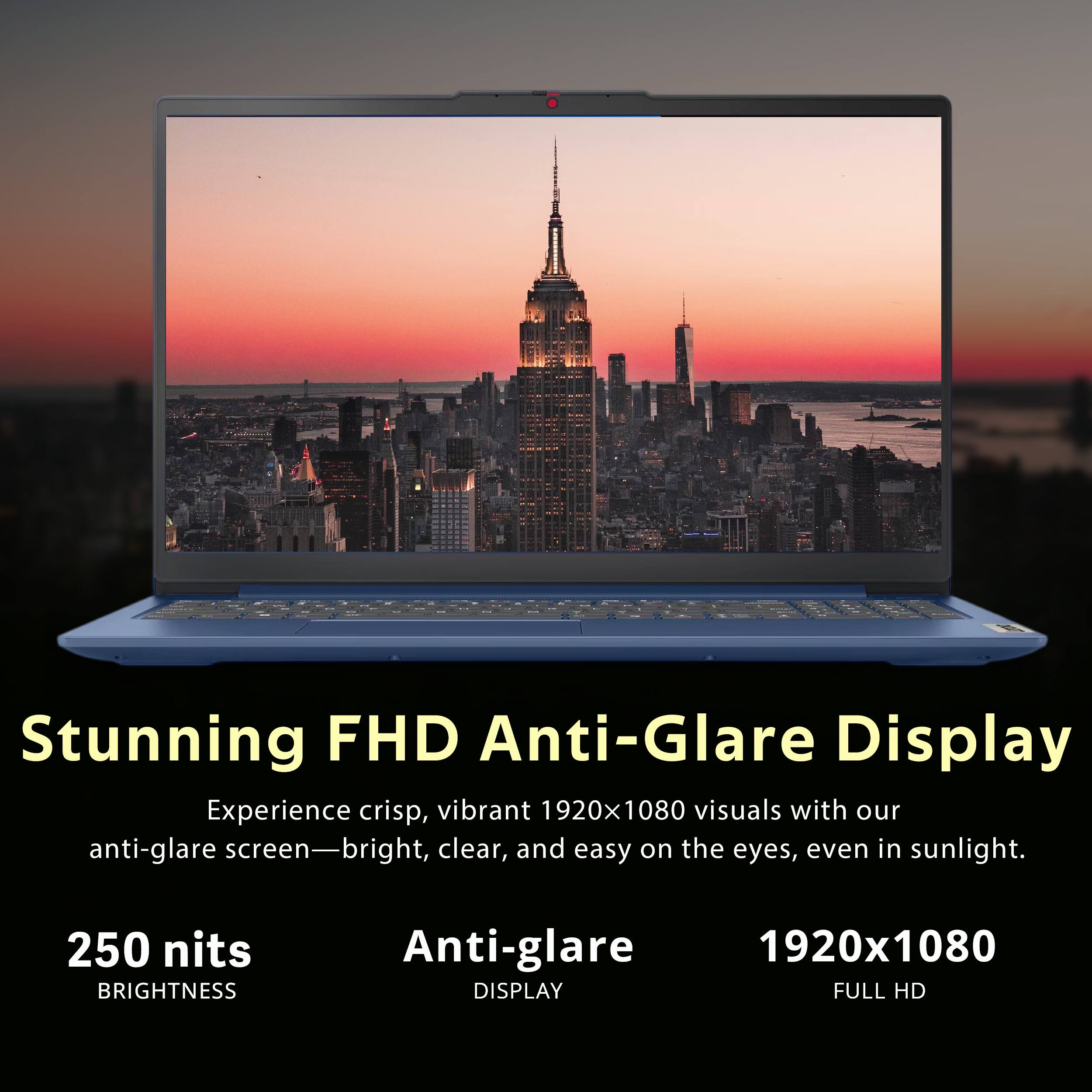 Stunning FHD Anti-Glare Display

Experience crisp, vibrant 1920x1080 visuals with our anti-glare screen—bright, clear, and easy on the eyes, even in sunlight.

250 nits BRIGHTNESS

Anti-glare DISPLAY

1920x1080 FULL HD