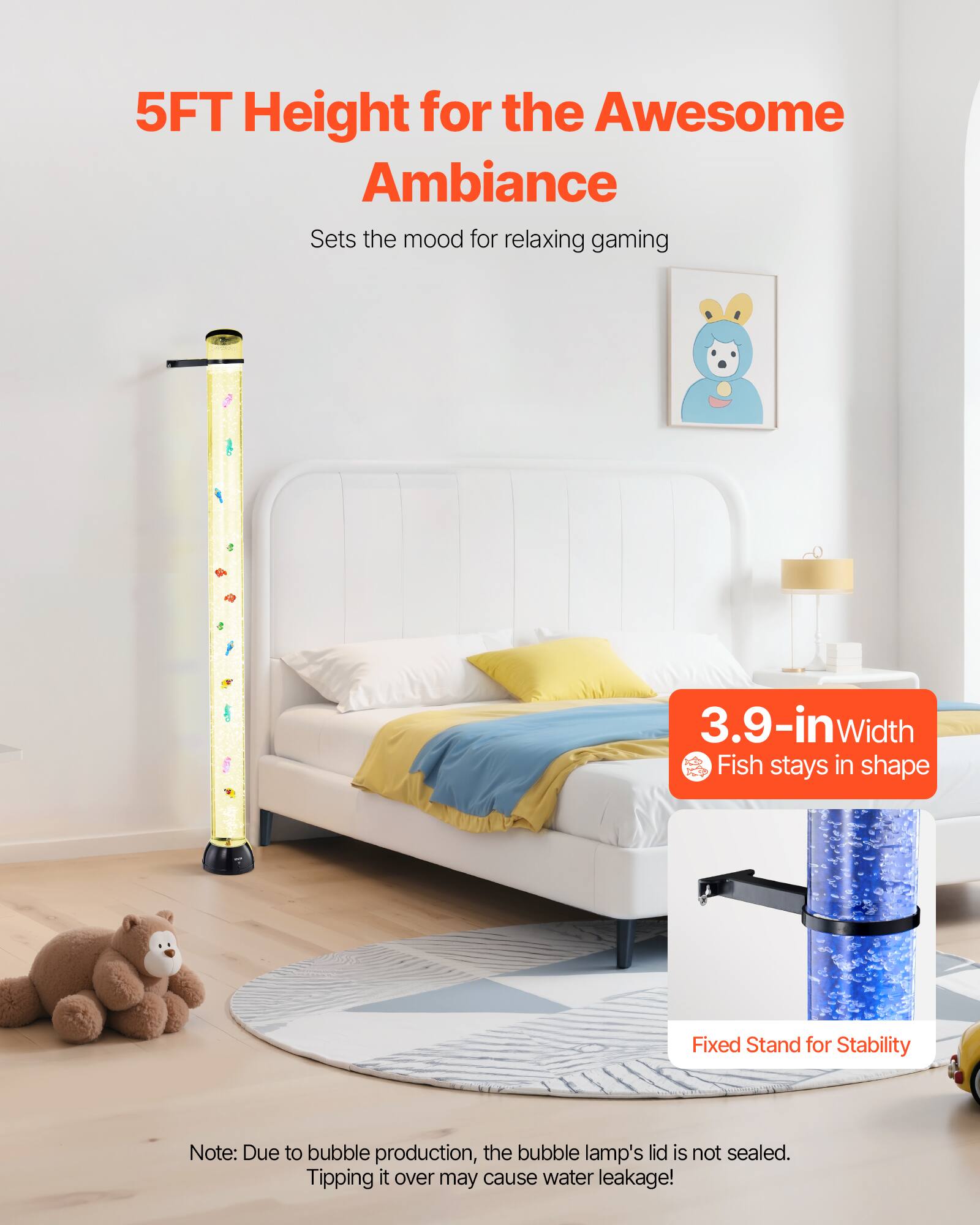 5FT Height for the Awesome Ambiance  
Sets the mood for relaxing gaming  

3.9-in Width  
Fish stays in shape  

Fixed Stand for Stability  

Note: Due to bubble production, the bubble lamp's lid is not sealed. Tipping it over may cause water leakage!