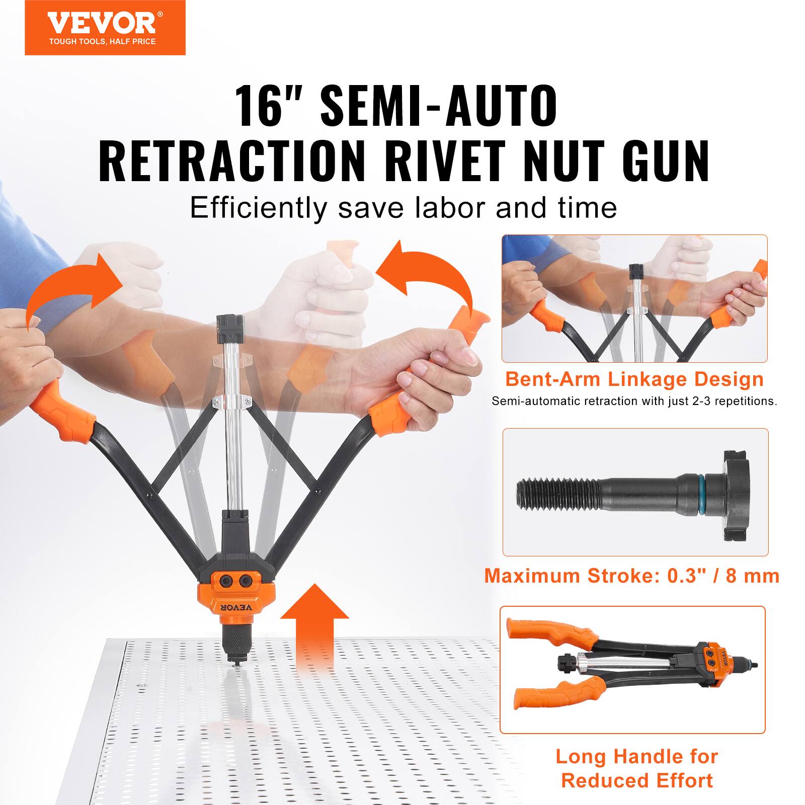 VEVOR  
TOUGH TOOLS, HALF PRICE  

16" SEMI-AUTO RETRACTION RIVET NUT GUN  
Efficiently save labor and time  

Bent-Arm Linkage Design  
Semi-automatic retraction with just 2-3 repetitions.  

Maximum Stroke: 0.3" / 8 mm  

Long Handle for Reduced Effort