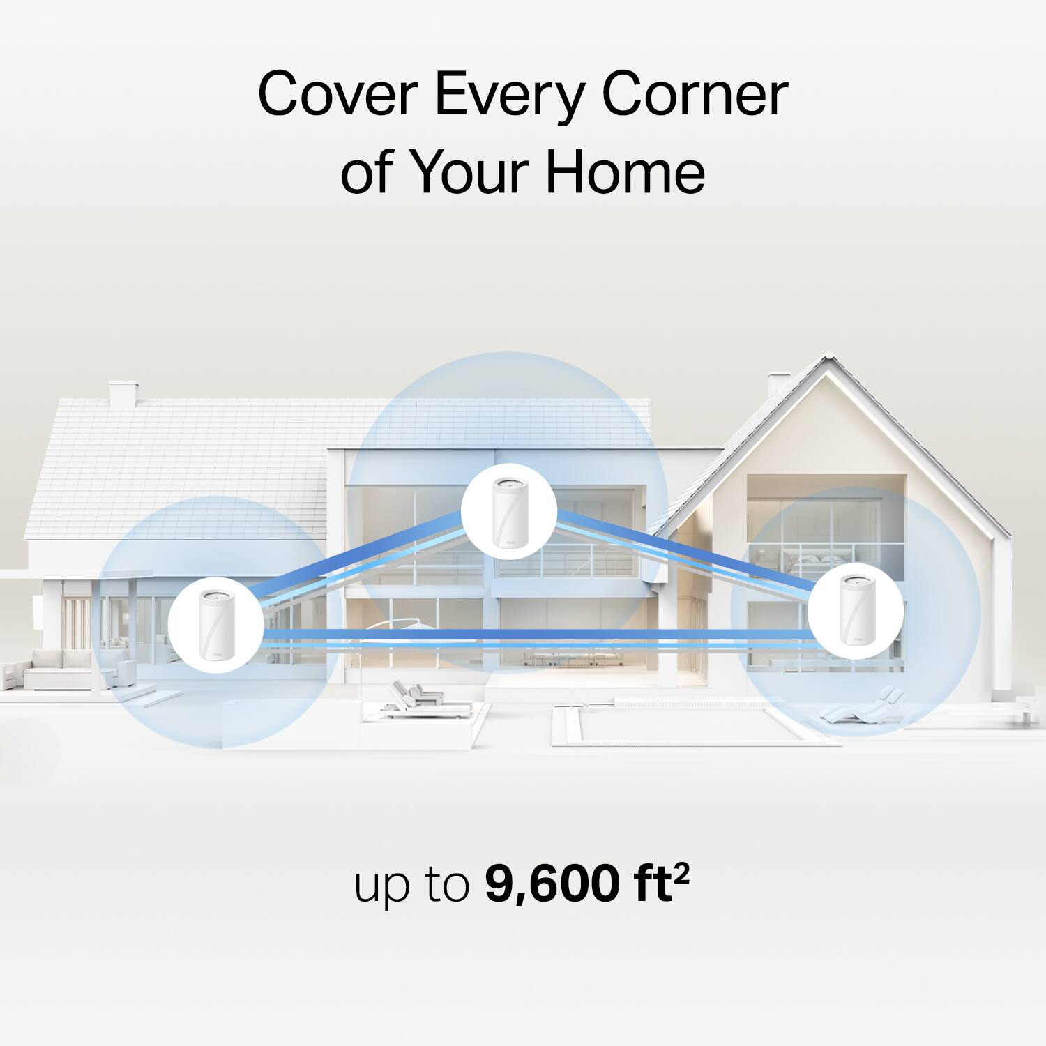 Cover Every Corner of Your Home

up to 9,600 ft²