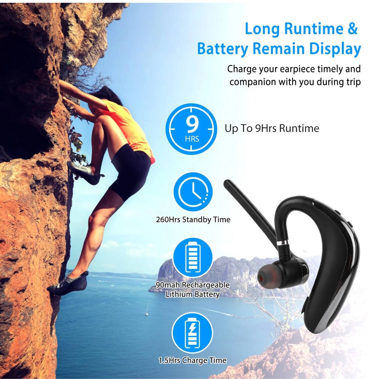 Long Runtime & Battery Remain Display

Charge your earpiece timely and companion with you during trip

- Up To 9Hrs Runtime
- 260Hrs Standby Time
- 90mah Rechargeable Lithium Battery
- 1.5Hrs Charge Time