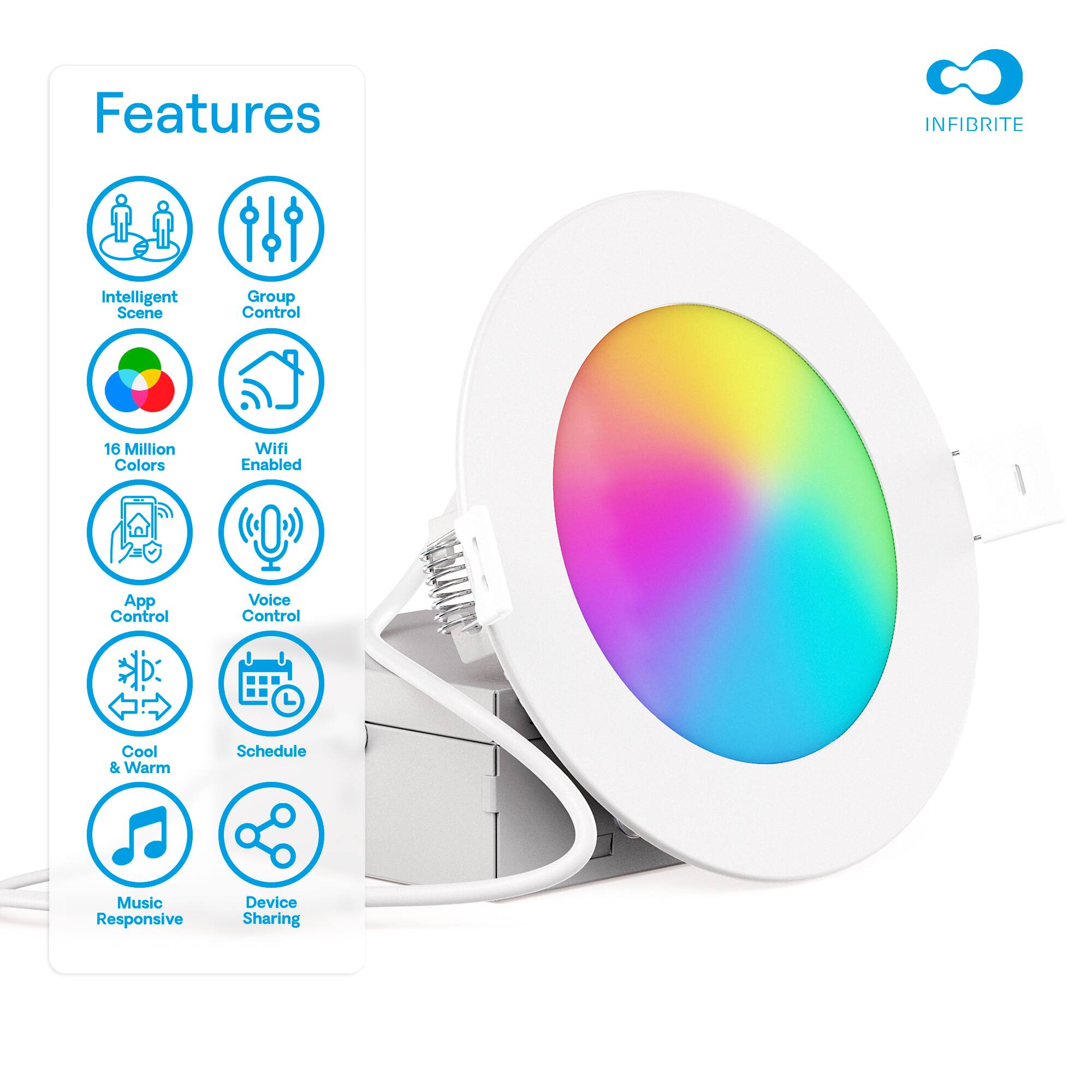 Features INFIBRITE Intelligent Scene Group Control 16 Million Colors Wifi Enabled App Control Voice Control Cool & Warm Schedule Music Responsive Device Sharing