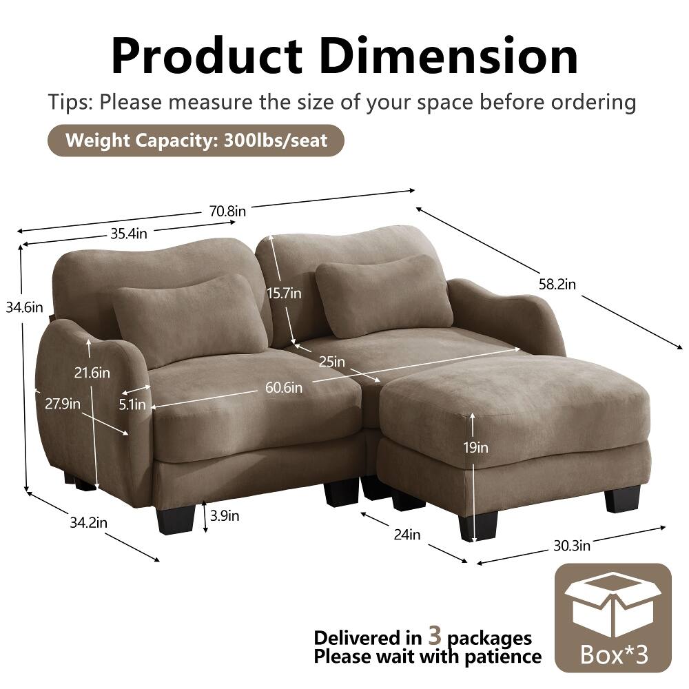 Product Dimension Tips: Please measure the size of your space before ordering  
Weight Capacity: 300lbs/seat  

35.4in  
70.8in  
34.6in  
15.7in  
58.2in  
21.6in  
27.9in  
5.1in  
25in  
60.6in  
19in  
34.2in  
3.9in  
24in  
30.3in  

Delivered in 3 packages  
Please wait with patience  
Box*3