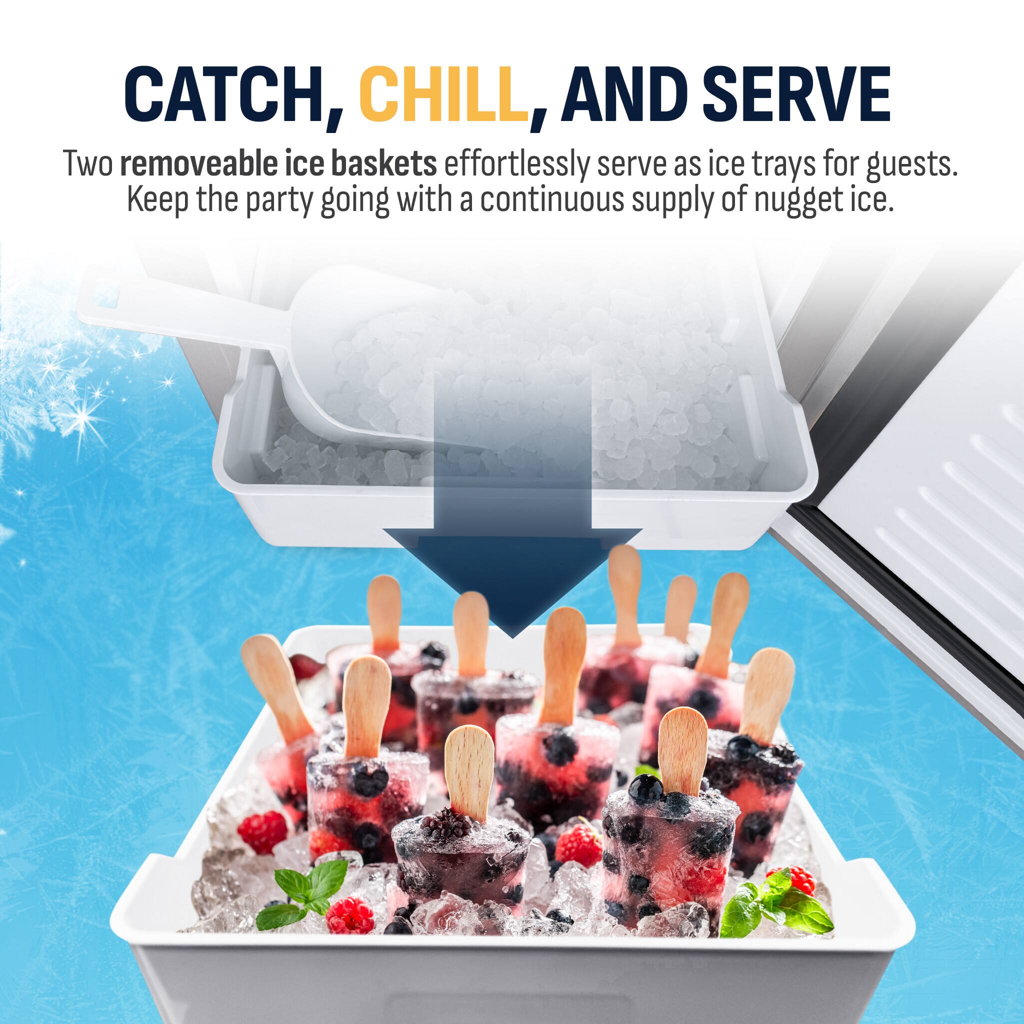 CATCH, CHILL, AND SERVE

Two removable ice baskets effortlessly serve as ice trays for guests. Keep the party going with a continuous supply of nugget ice.