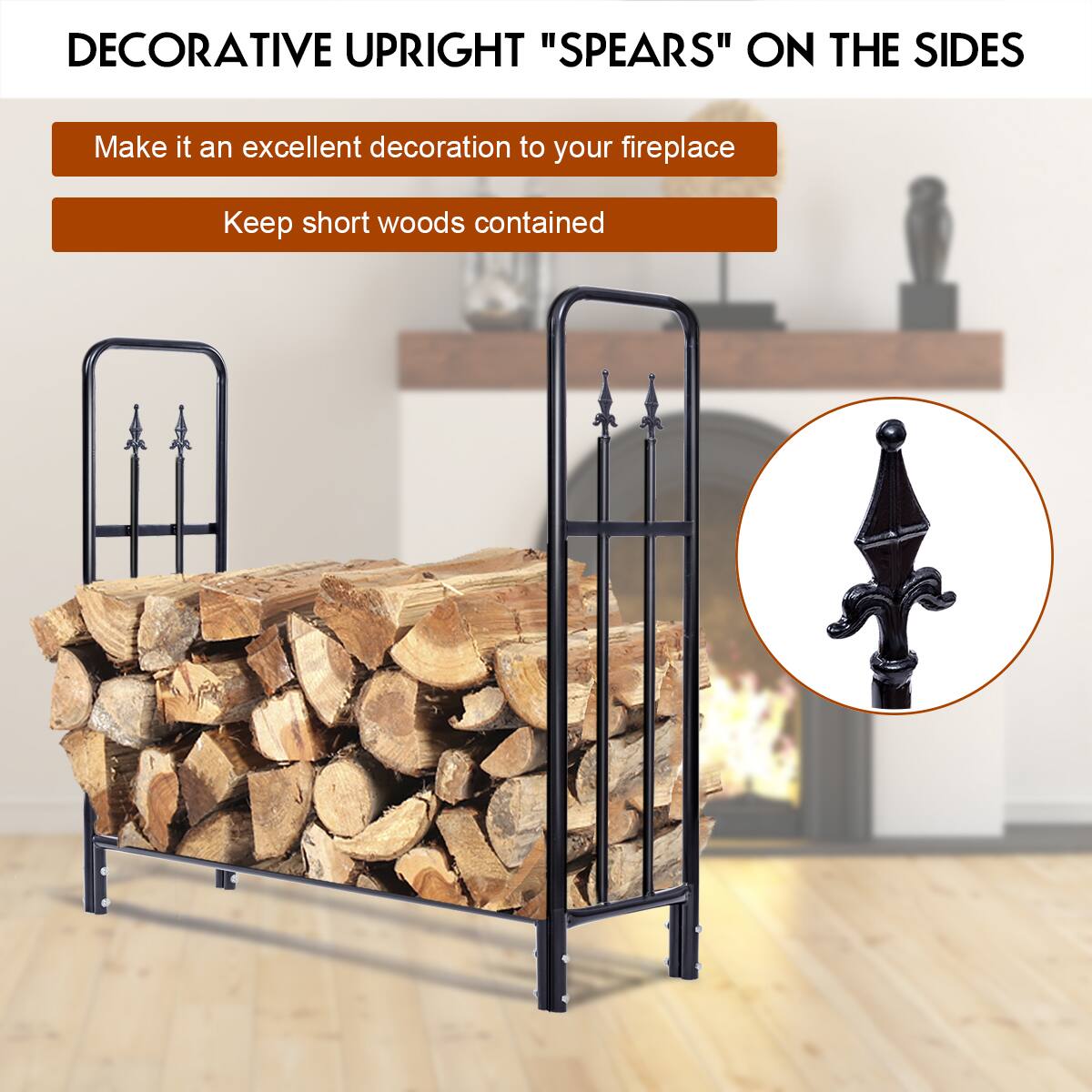 DECORATIVE UPRIGHT "SPEARS" ON THE SIDES

Make it an excellent decoration to your fireplace

Keep short woods contained