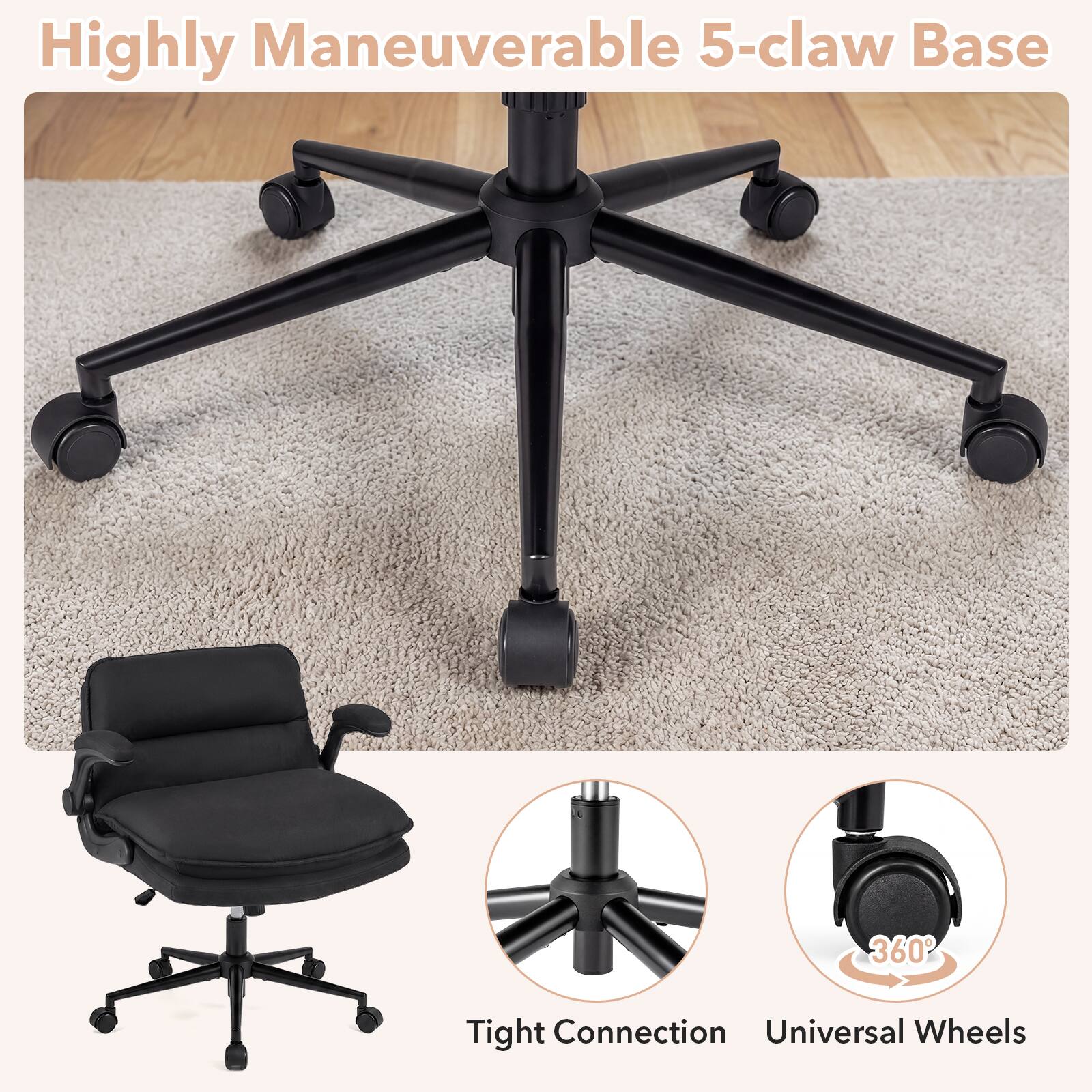 Highly Maneuverable 5-claw Base

Tight Connection

Universal Wheels

360°