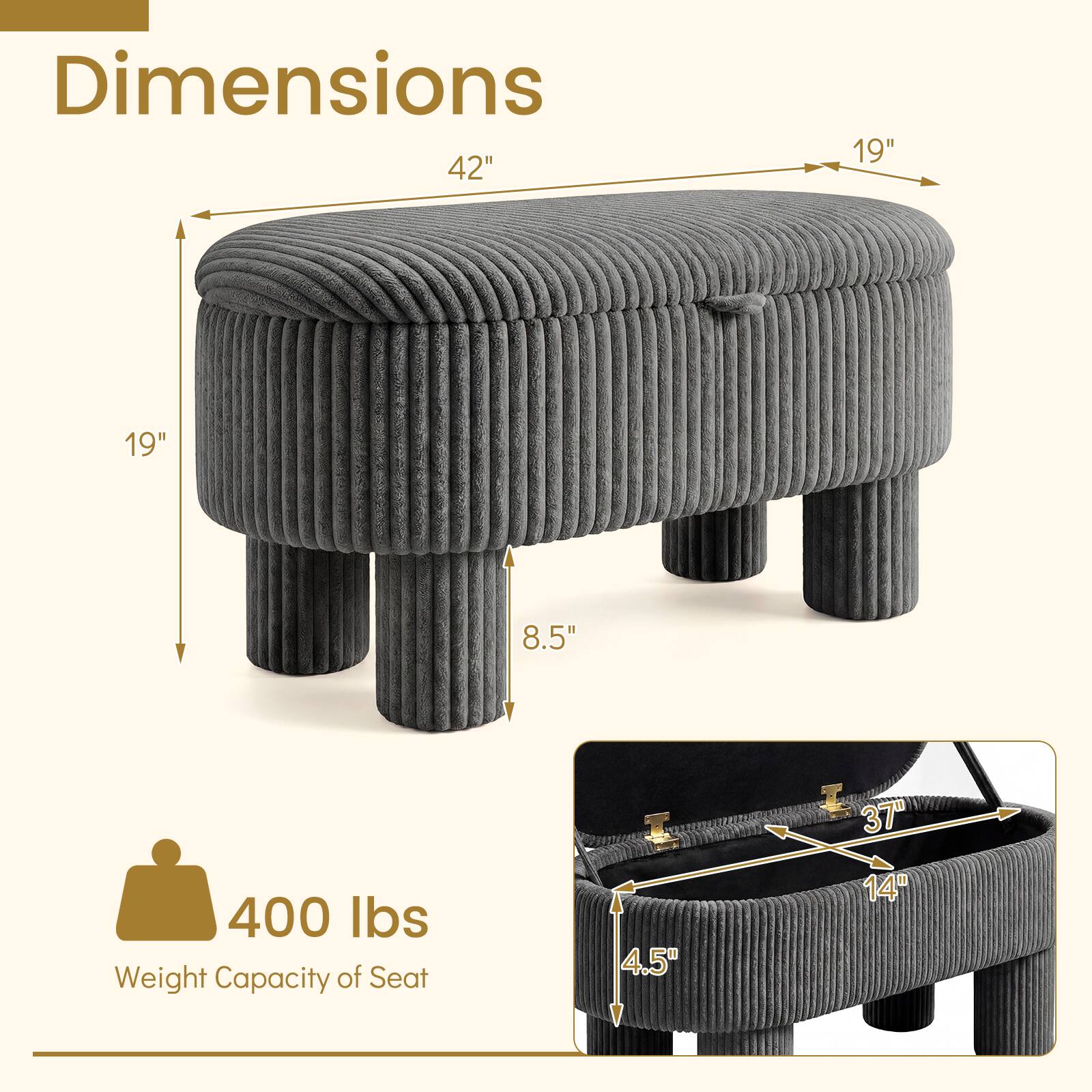 Dimensions: 42" x 19" x 19" x 8.5"  
Weight Capacity of Seat: 400 lbs  
Seat Dimensions: 4.5" x 37" x 14"