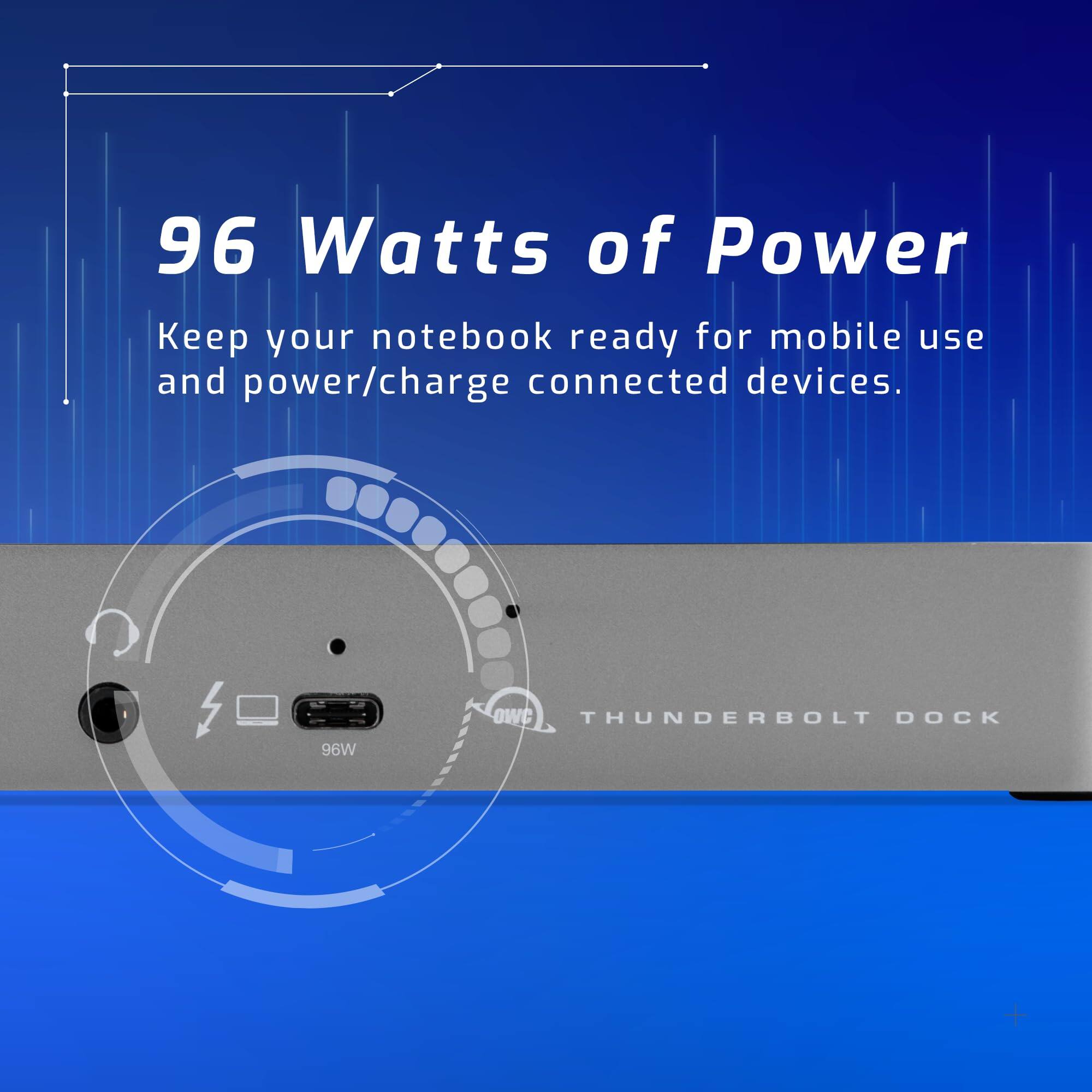 96 Watts of Power  
Keep your notebook ready for mobile use and power/charge connected devices.  
OWC THUNDERBOLT DOCK 96W