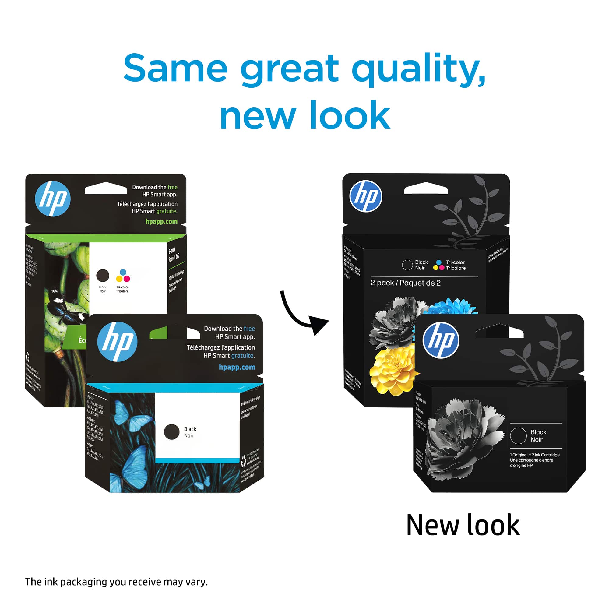 Same great quality, new look
Download the free HP Smart app.
Téléchargez l'application HP Smart gratuite.
hpapp.com
New look
The ink packaging you receive may vary.
